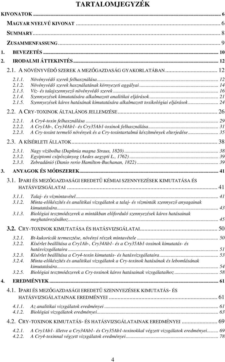 1.5. Szennyezések káros hatásának kimutatására alkalmazott toxikológiai eljárások... 24 2.2. A CRY-TOXINOK ÁLTALÁNOS JELLEMZÉSE... 26 2.2.1. A Cry4-toxin felhasználása... 29 2.2.2. A Cry1Ab-, Cry34Ab1- és Cry35Ab1-toxinok felhasználása.