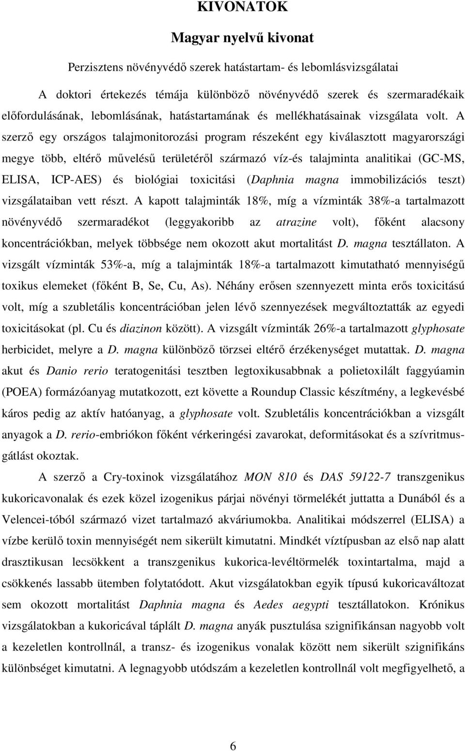A szerzı egy országos talajmonitorozási program részeként egy kiválasztott magyarországi megye több, eltérı mőveléső területérıl származó víz-és talajminta analitikai (GC-MS, ELISA, ICP-AES) és