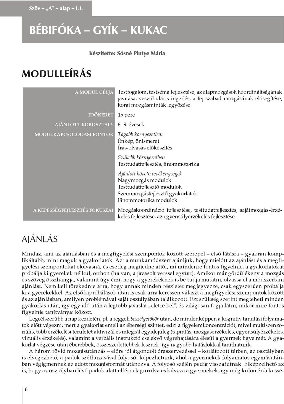 alapmozgások koordináltságának javítása, vesztibuláris ingerlés, a fej szabad mozgásának elősegítése, korai mozgásminták legyőzése 15 perc 6 9.