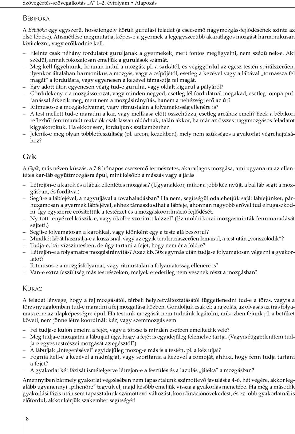 Eleinte csak néhány fordulatot guruljanak a gyermekek, mert fontos megfigyelni, nem szédülnek-e. Aki szédül, annak fokozatosan emeljük a gurulások számát.