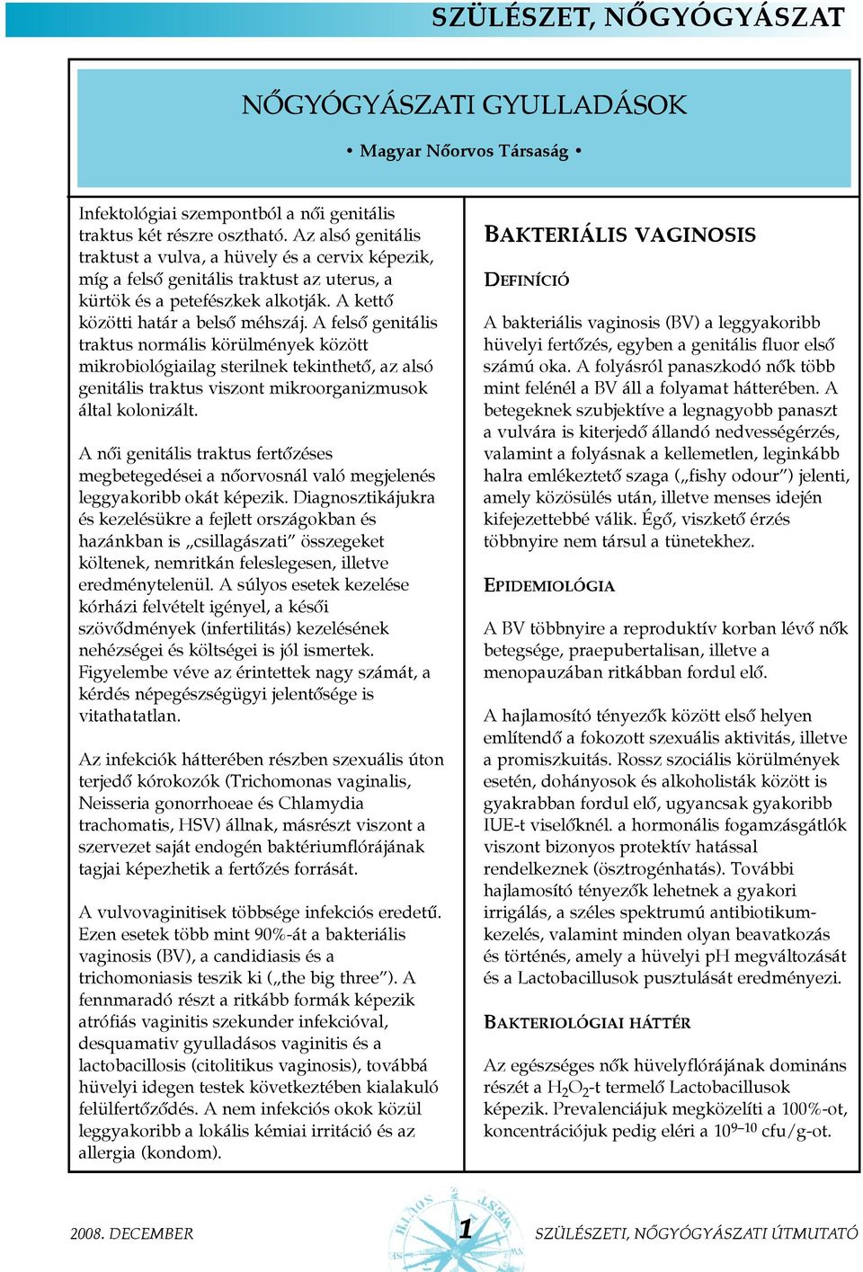 A felsõ genitális traktus normális körülmények között mikrobiológiailag sterilnek tekinthetõ, az alsó genitális traktus viszont mikroorganizmusok által kolonizált.