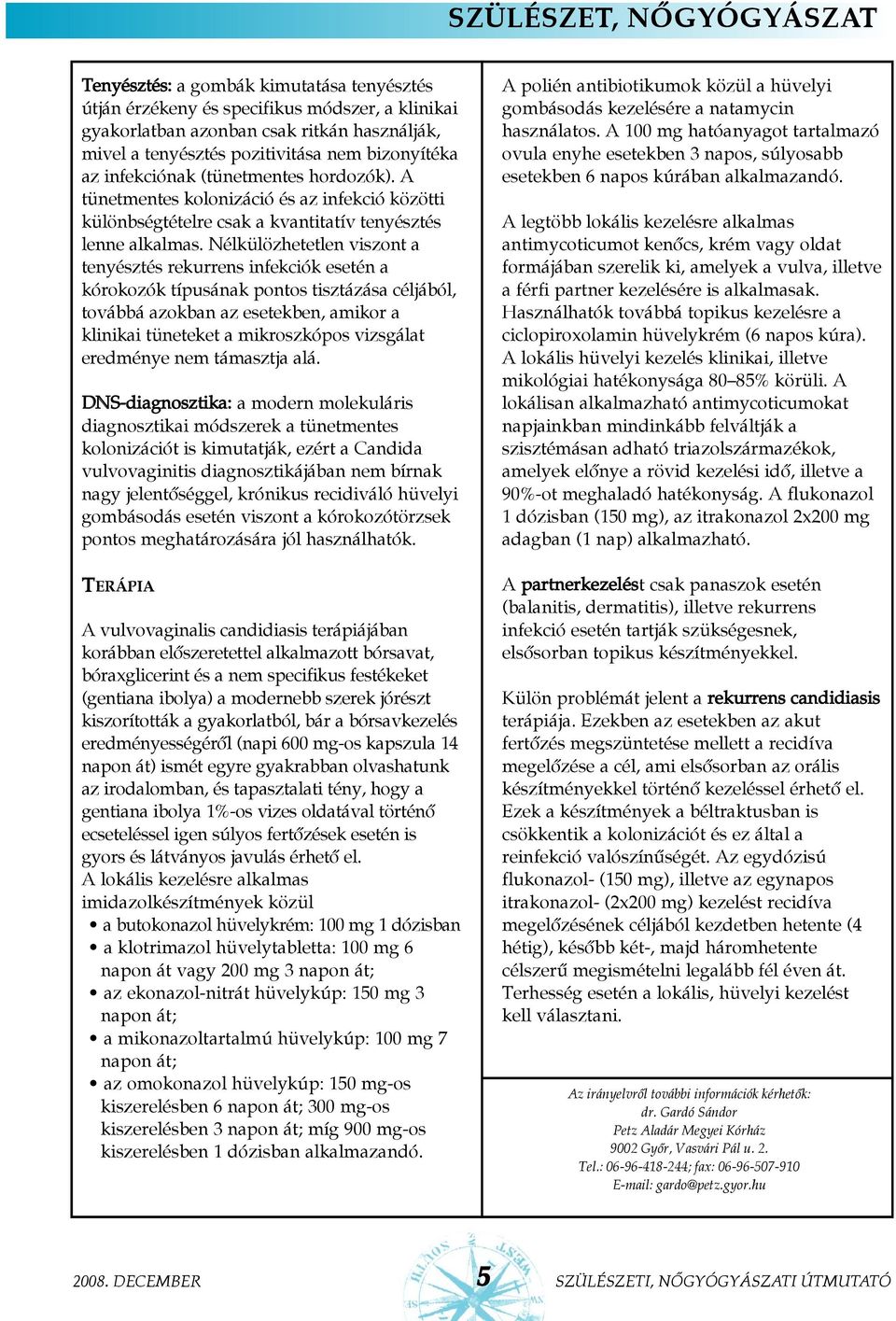 Nélkülözhetetlen viszont a tenyésztés rekurrens infekciók esetén a kórokozók típusának pontos tisztázása céljából, továbbá azokban az esetekben, amikor a klinikai tüneteket a mikroszkópos vizsgálat
