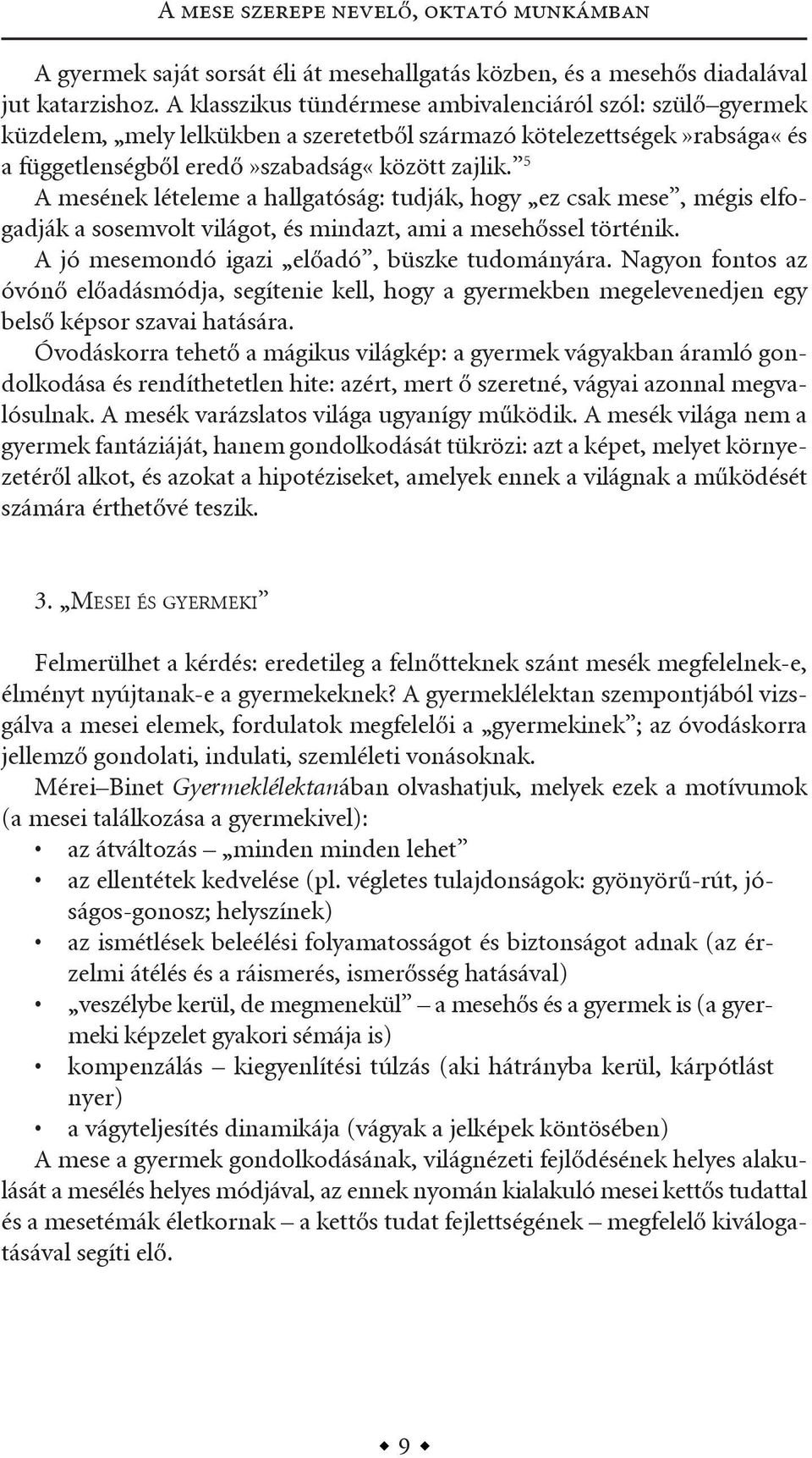 5 a mesének lételeme a hallgatóság: tudják, hogy ez csak mese, mégis elfogadják a sosemvolt világot, és mindazt, ami a mesehőssel történik. a jó mesemondó igazi előadó, büszke tudományára.