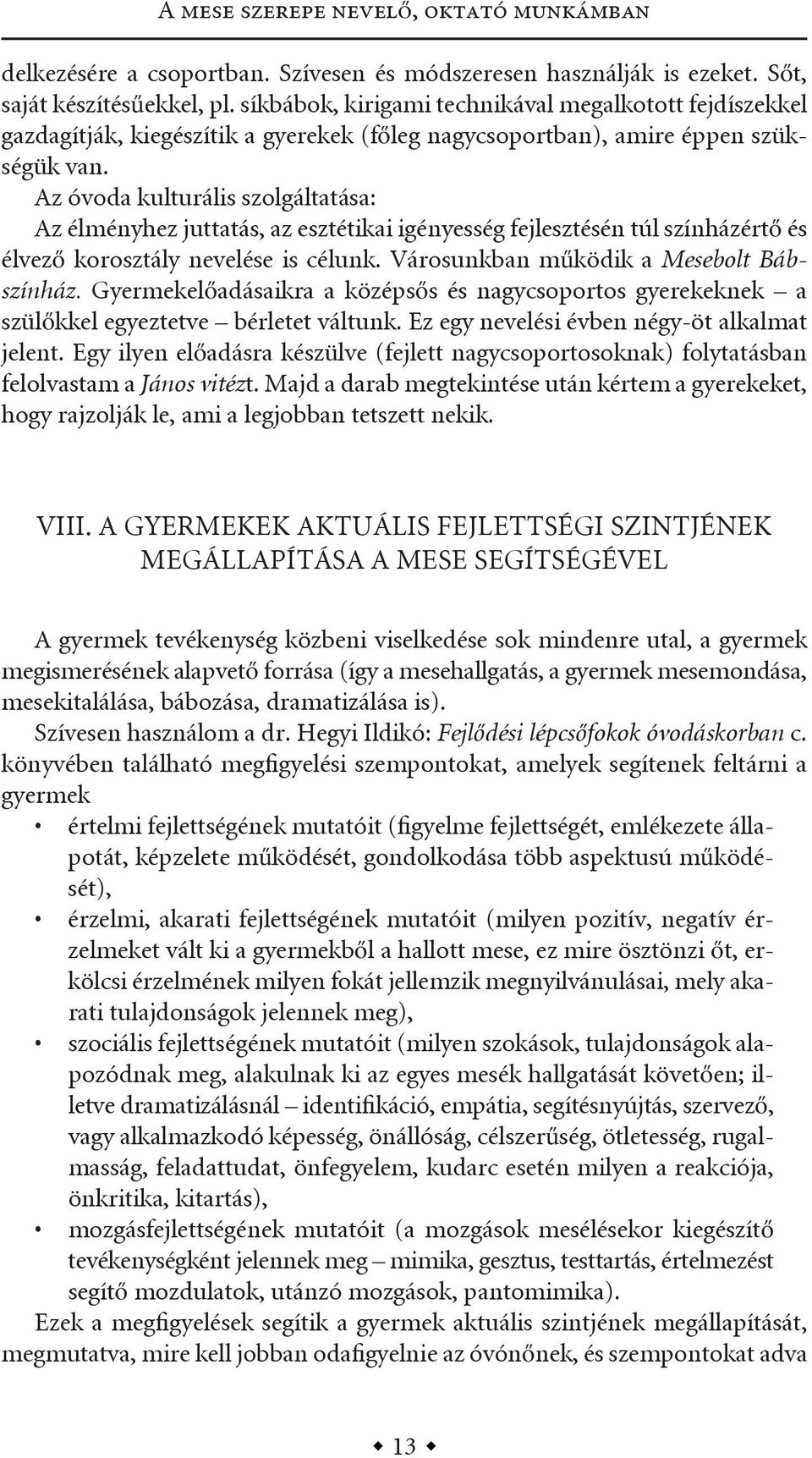 az óvoda kulturális szolgáltatása: az élményhez juttatás, az esztétikai igényesség fejlesztésén túl színházértő és élvező korosztály nevelése is célunk. városunkban működik a Mesebolt Bábszínház.