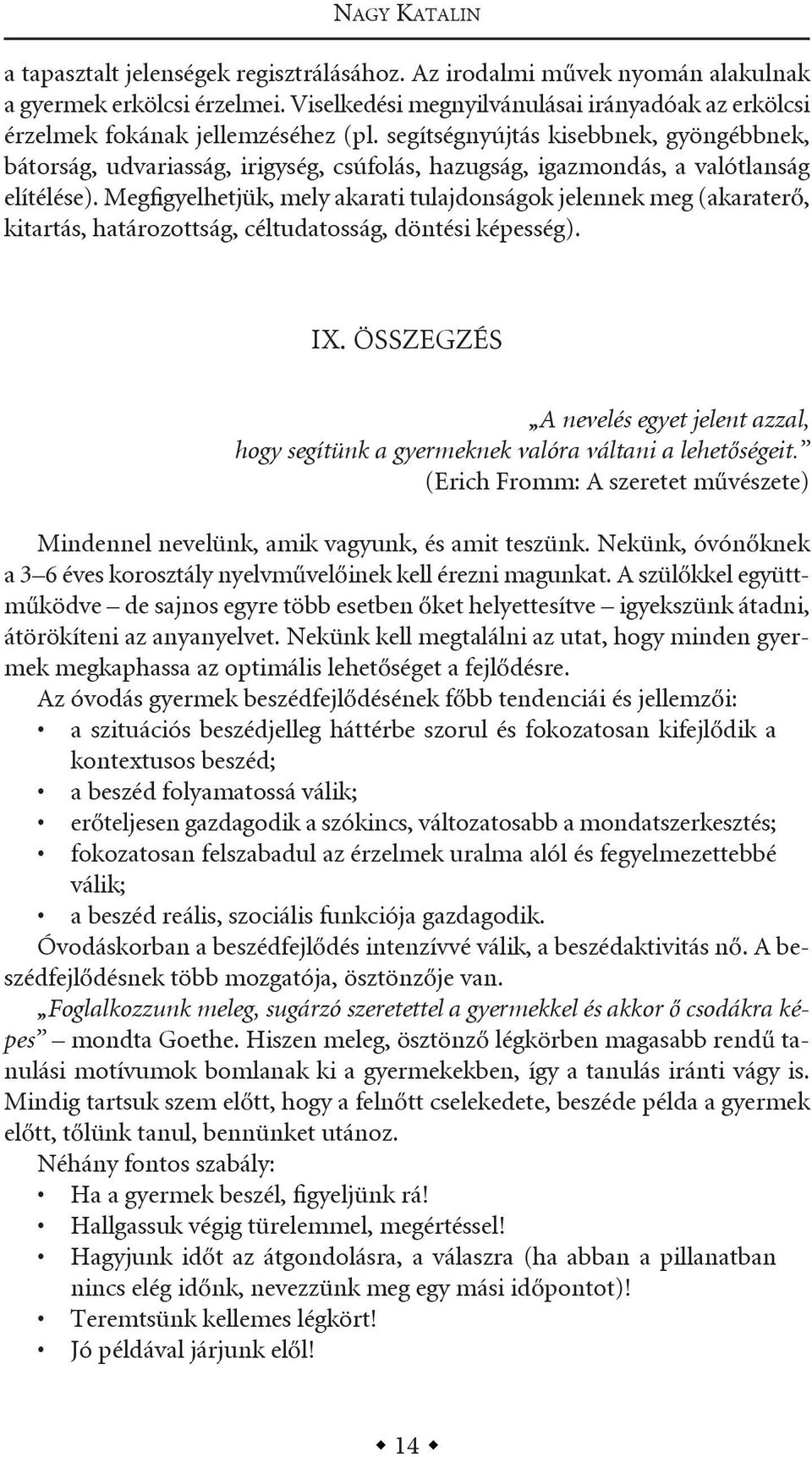 segítségnyújtás kisebbnek, gyöngébbnek, bátorság, udvariasság, irigység, csúfolás, hazugság, igazmondás, a valótlanság elítélése).