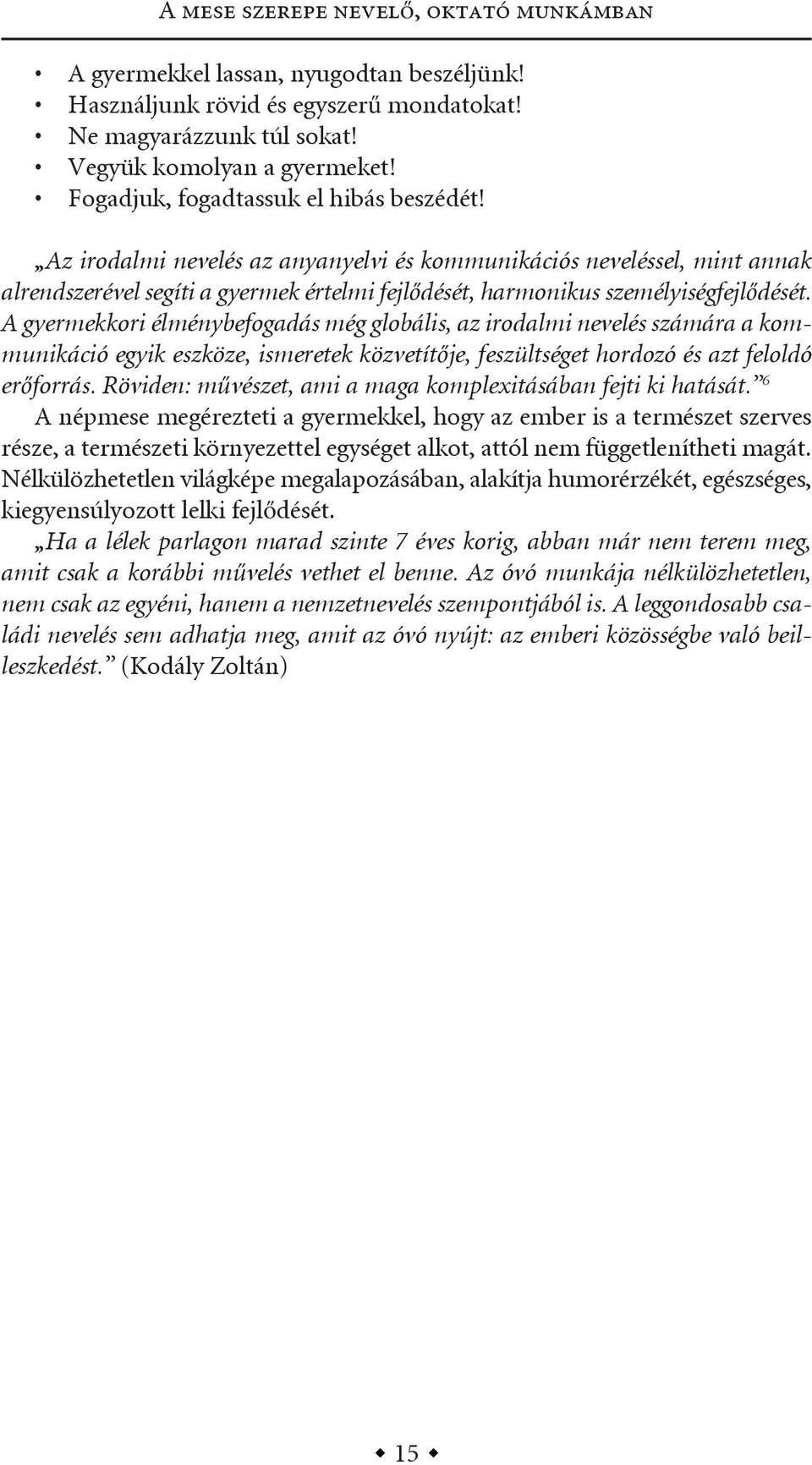 A gyermekkori élménybefogadás még globális, az irodalmi nevelés számára a kommunikáció egyik eszköze, ismeretek közvetítője, feszültséget hordozó és azt feloldó erőforrás.