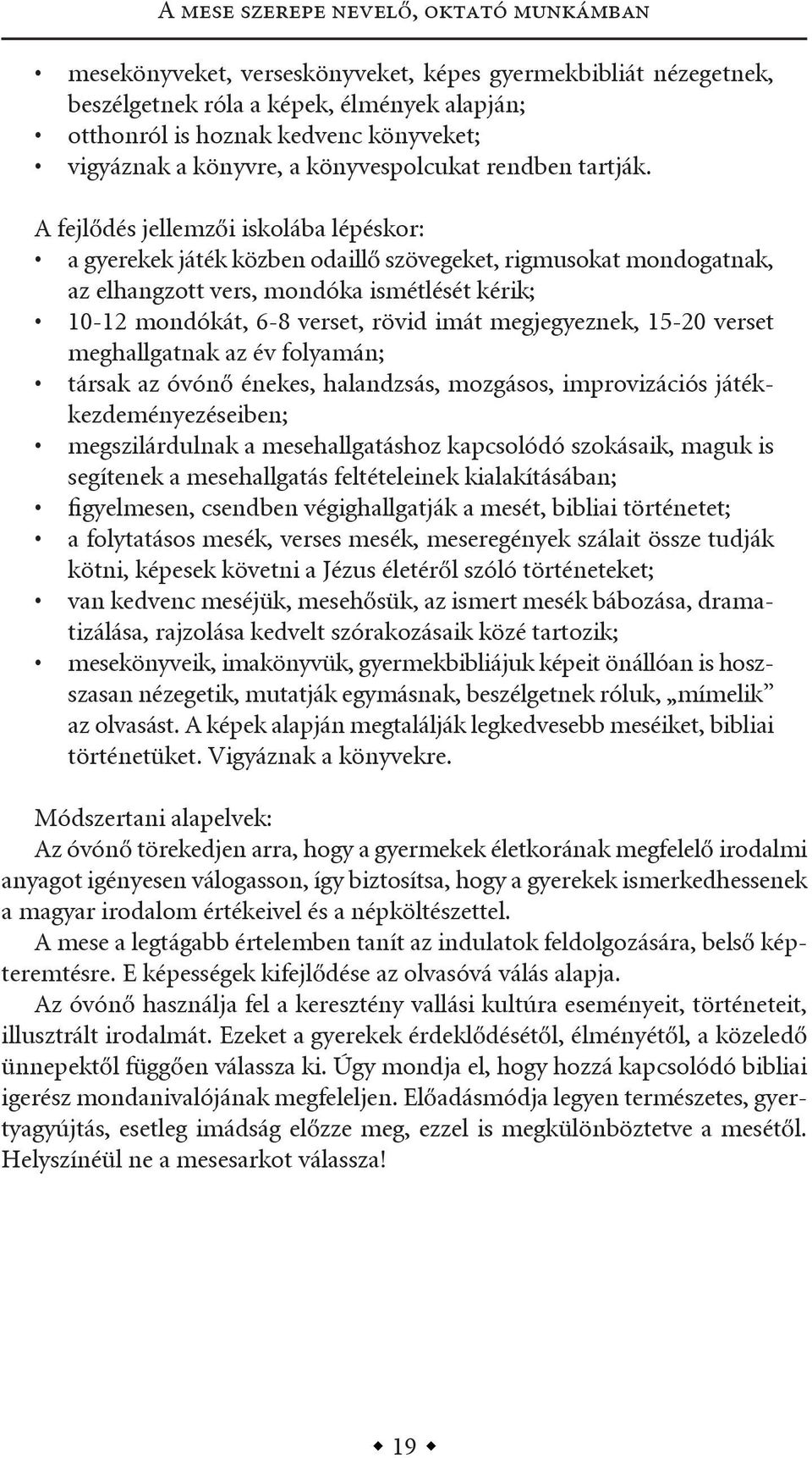 a fejlődés jellemzői iskolába lépéskor: a gyerekek játék közben odaillő szövegeket, rigmusokat mondogatnak, az elhangzott vers, mondóka ismétlését kérik; 10-12 mondókát, 6-8 verset, rövid imát