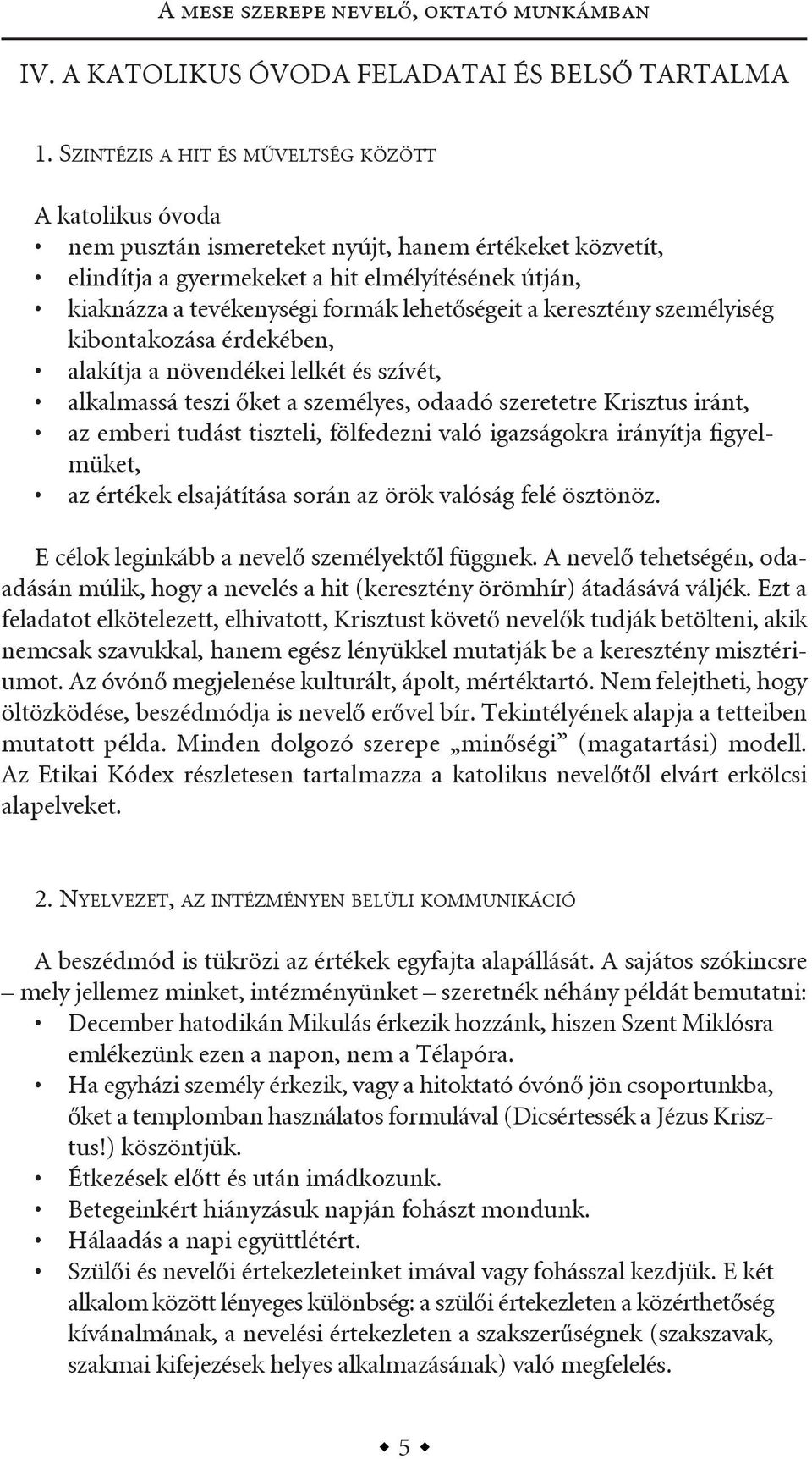 lehetőségeit a keresztény személyiség kibontakozása érdekében, alakítja a növendékei lelkét és szívét, alkalmassá teszi őket a személyes, odaadó szeretetre krisztus iránt, az emberi tudást tiszteli,