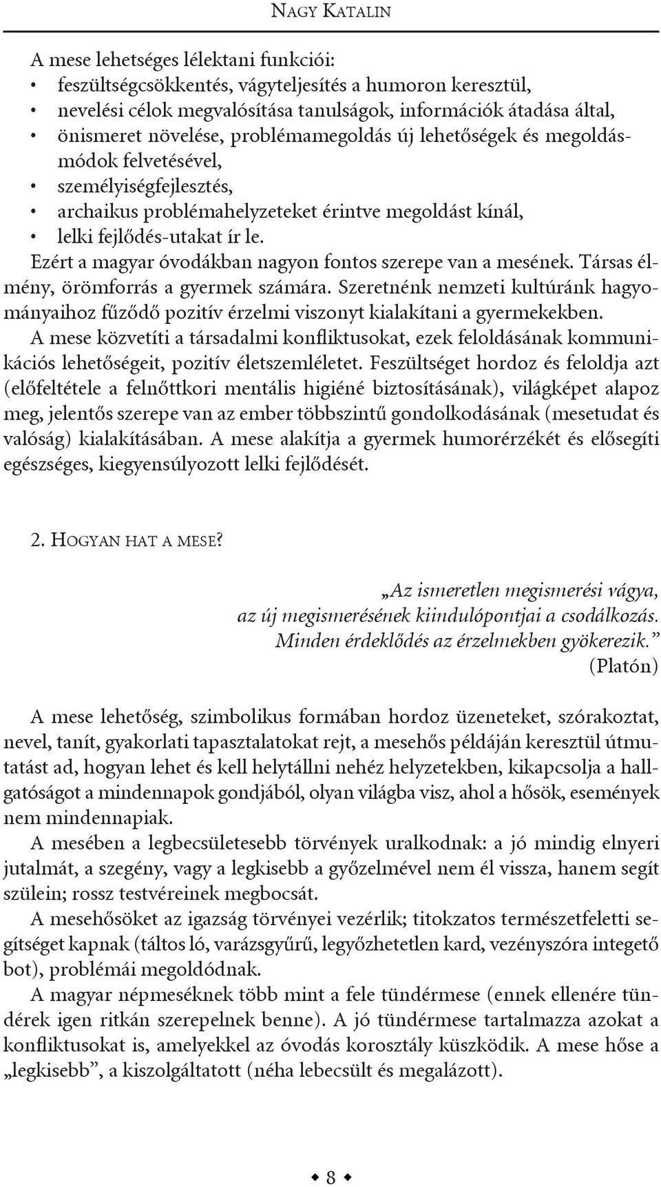 ezért a magyar óvodákban nagyon fontos szerepe van a mesének. társas élmény, örömforrás a gyermek számára.