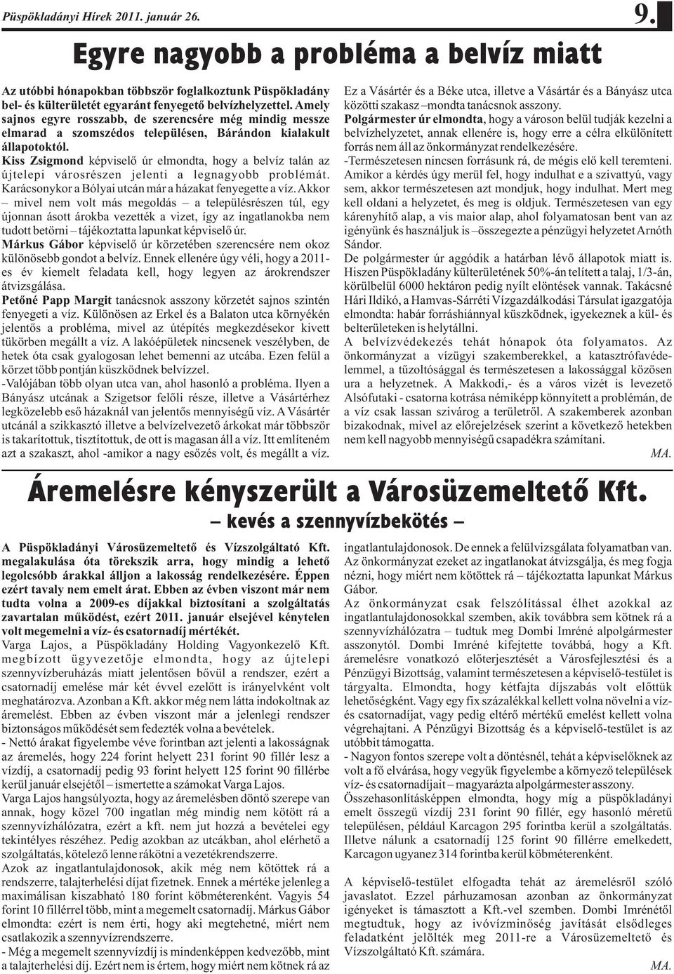 Kiss Zsigmond képviselő úr elmondta, hogy a belvíz talán az újtelepi városrészen jelenti a legnagyobb problémát. Karácsonykor a Bólyai utcán már a házakat fenyegette a víz.