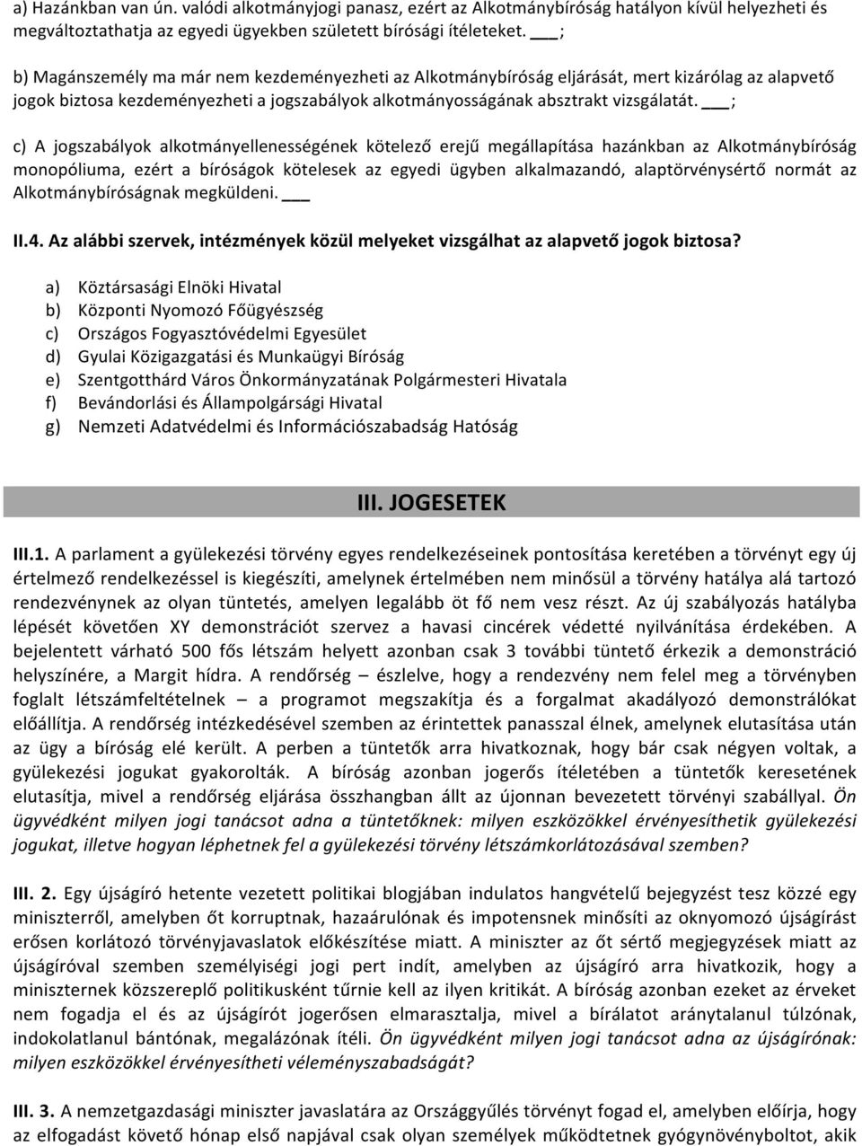 ; c) A jogszabályok alkotmányellenességének kötelező erejű megállapítása hazánkban az Alkotmánybíróság monopóliuma, ezért a bíróságok kötelesek az egyedi ügyben alkalmazandó, alaptörvénysértő normát