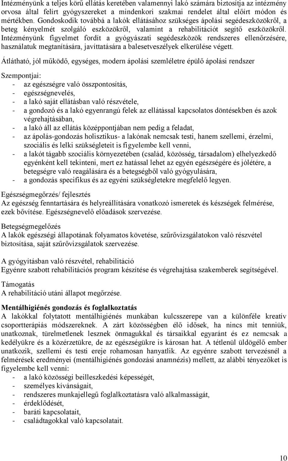 Intézményünk figyelmet fordít a gyógyászati segédeszközök rendszeres ellenőrzésére, használatuk megtanítására, javíttatására a balesetveszélyek elkerülése végett.