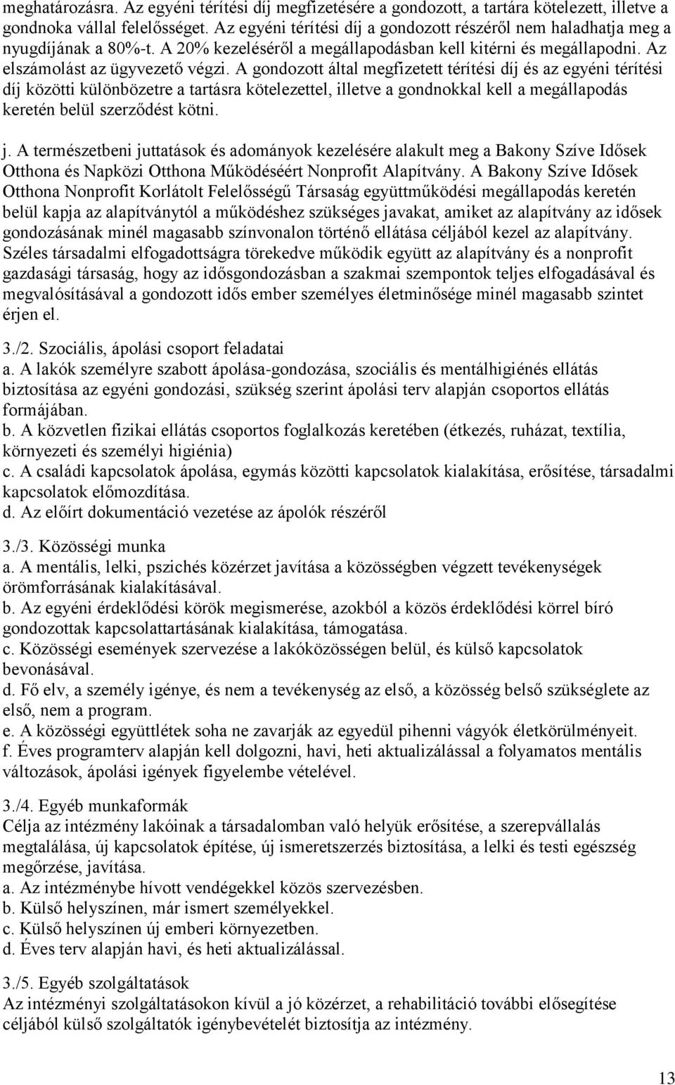 A gondozott által megfizetett térítési díj és az egyéni térítési díj közötti különbözetre a tartásra kötelezettel, illetve a gondnokkal kell a megállapodás keretén belül szerződést kötni. j.