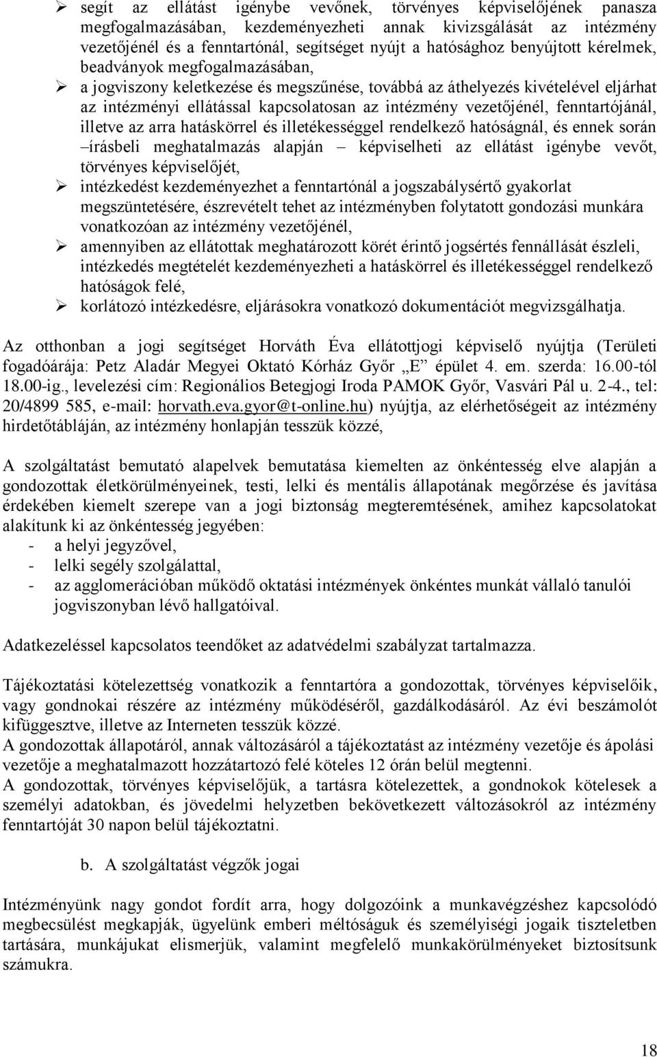 fenntartójánál, illetve az arra hatáskörrel és illetékességgel rendelkező hatóságnál, és ennek során írásbeli meghatalmazás alapján képviselheti az ellátást igénybe vevőt, törvényes képviselőjét,