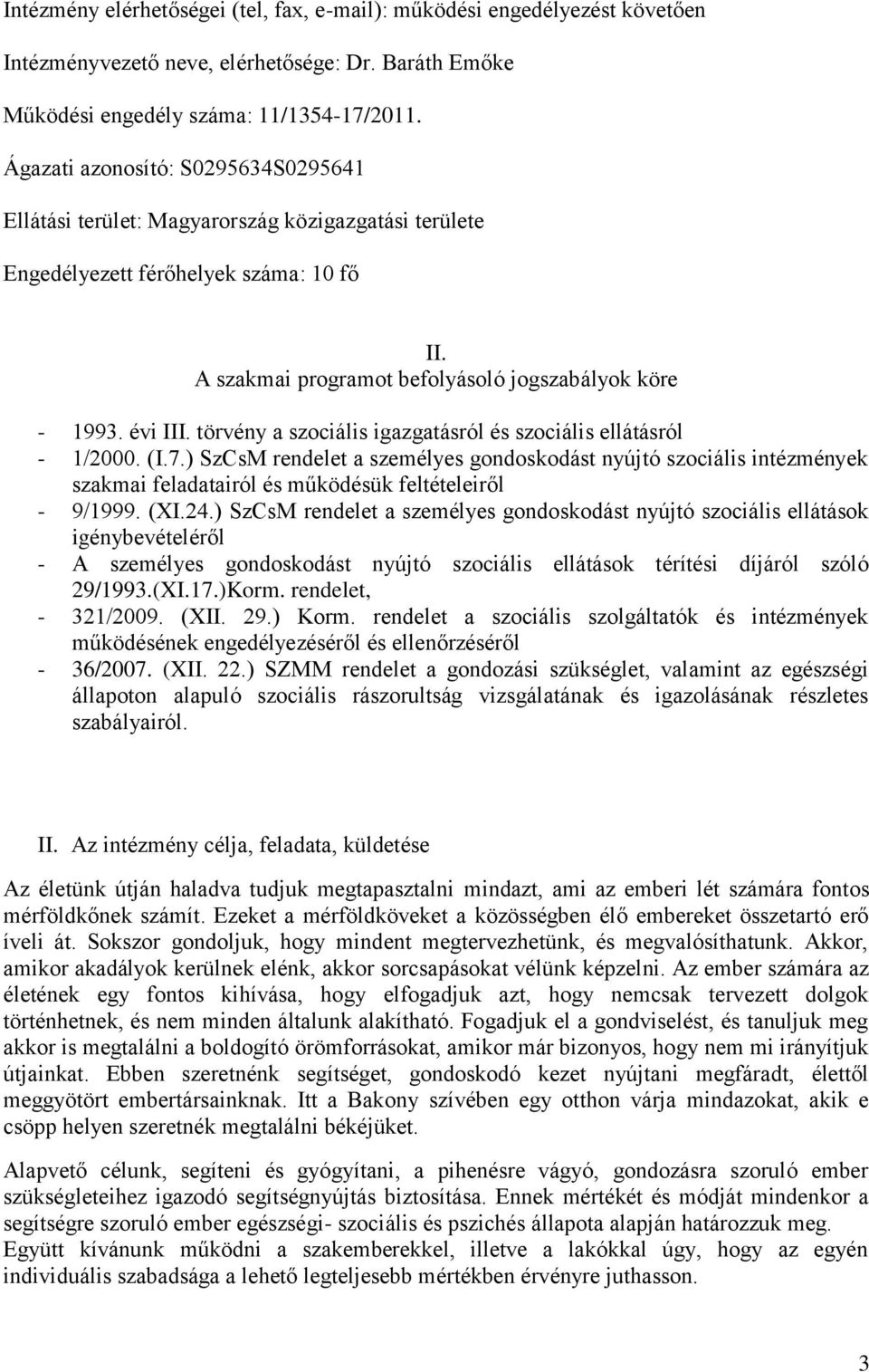 törvény a szociális igazgatásról és szociális ellátásról - 1/2000. (I.7.) SzCsM rendelet a személyes gondoskodást nyújtó szociális intézmények szakmai feladatairól és működésük feltételeiről - 9/1999.