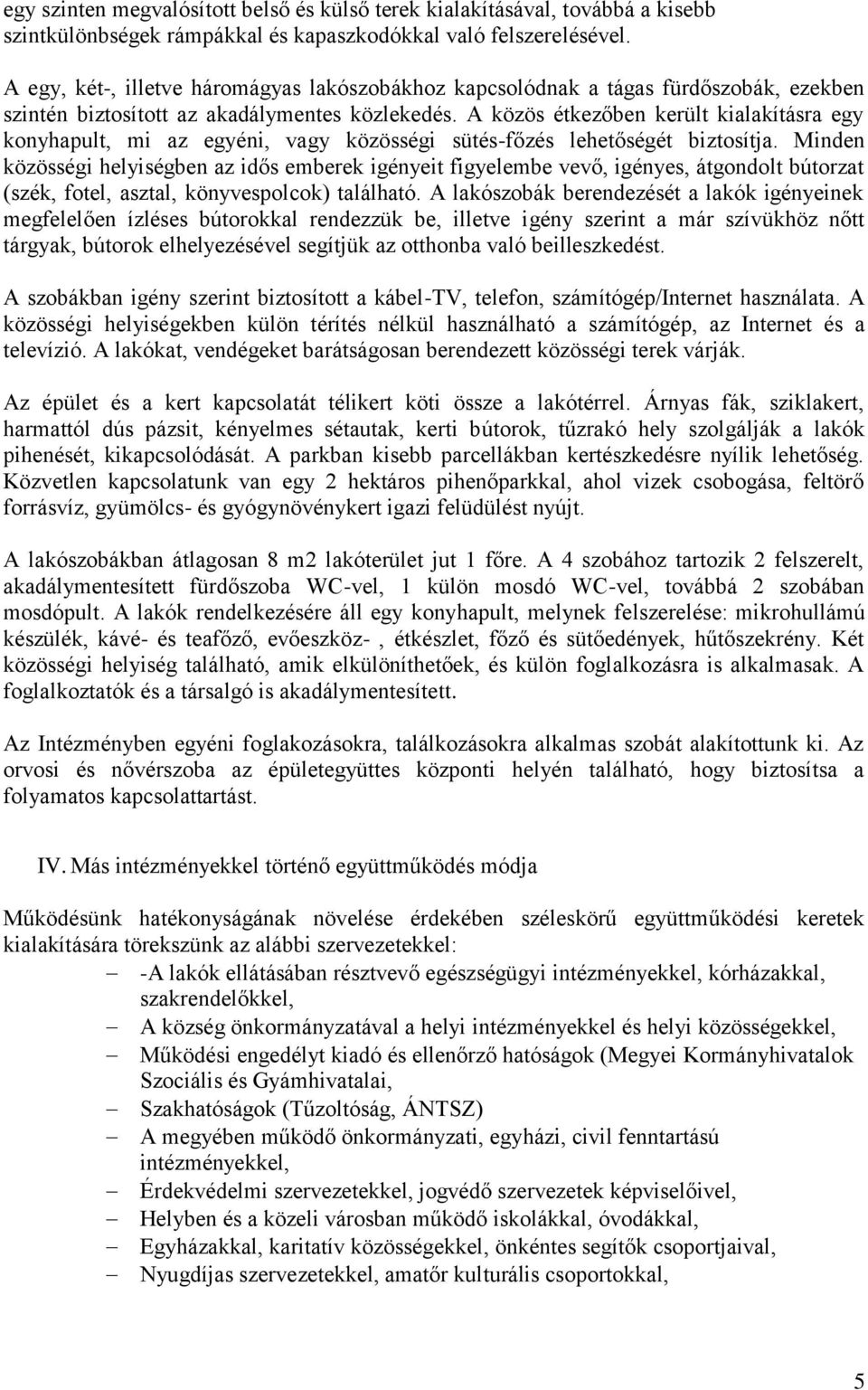 A közös étkezőben került kialakításra egy konyhapult, mi az egyéni, vagy közösségi sütés-főzés lehetőségét biztosítja.