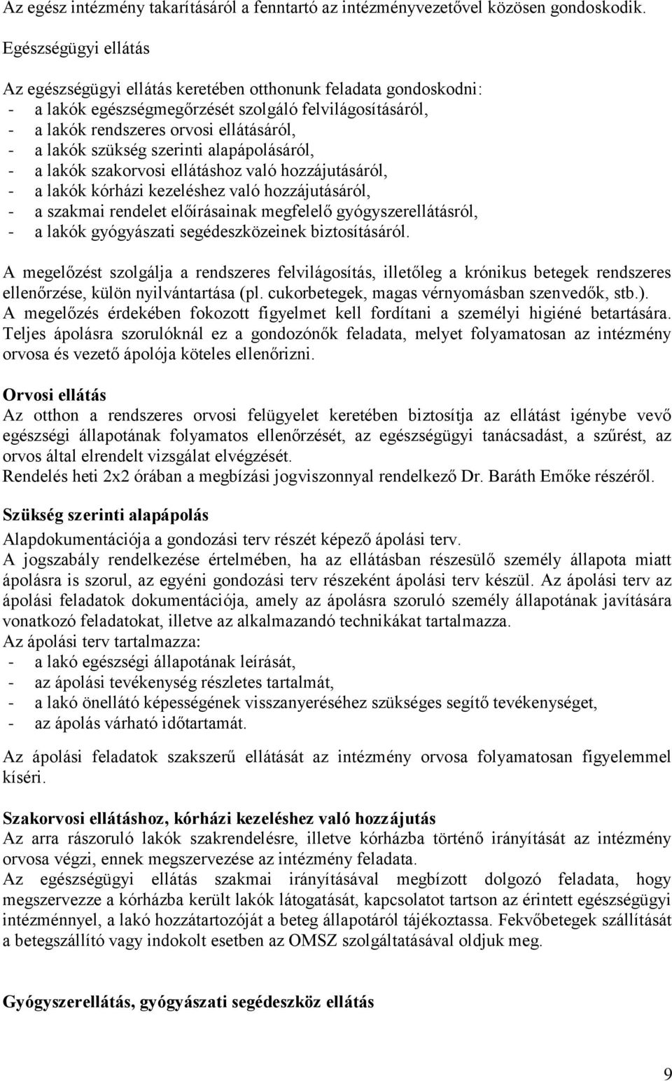 szükség szerinti alapápolásáról, - a lakók szakorvosi ellátáshoz való hozzájutásáról, - a lakók kórházi kezeléshez való hozzájutásáról, - a szakmai rendelet előírásainak megfelelő