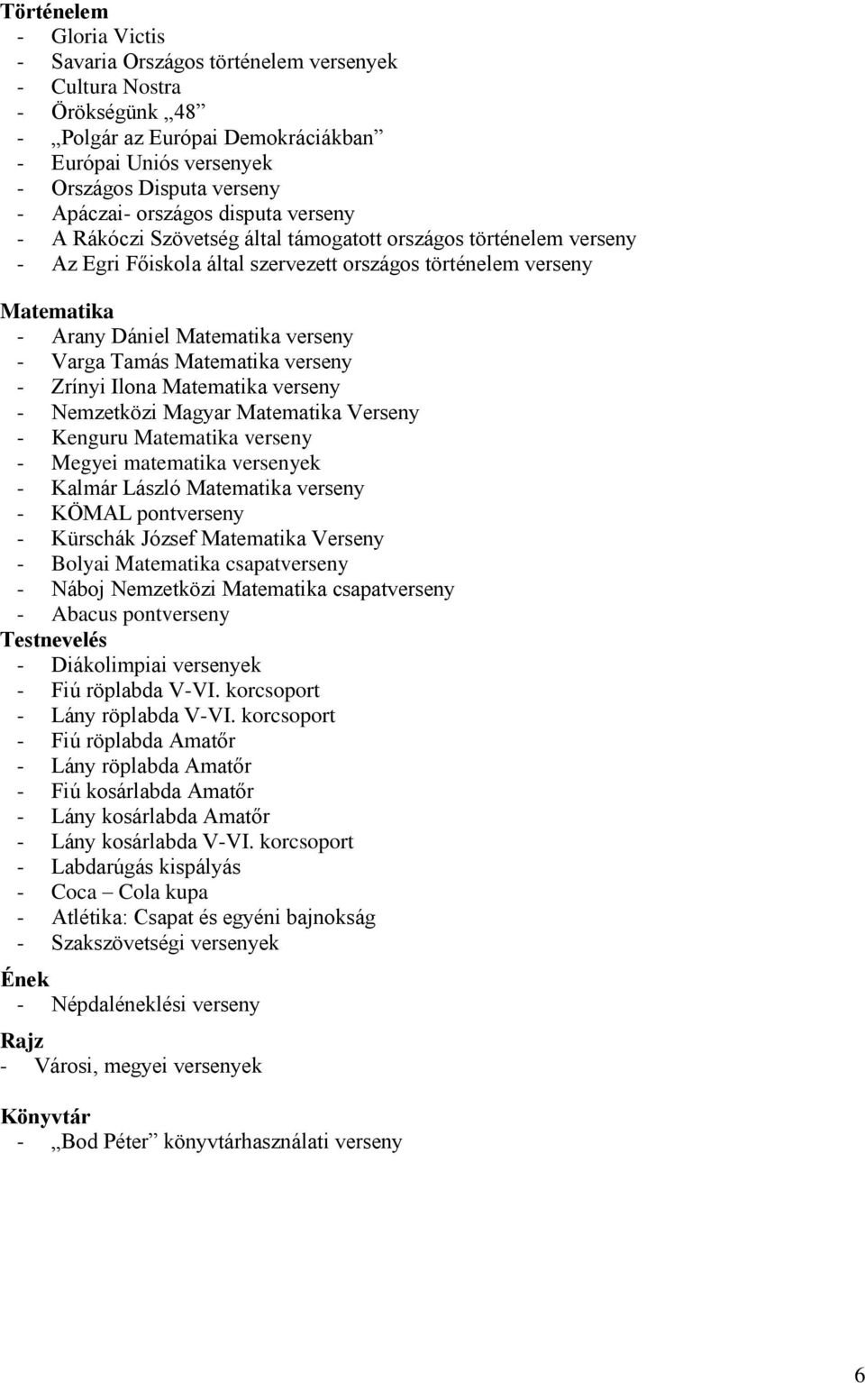 verseny - Varga Tamás Matematika verseny - Zrínyi Ilona Matematika verseny - Nemzetközi Magyar Matematika Verseny - Kenguru Matematika verseny - Megyei matematika versenyek - Kalmár László Matematika