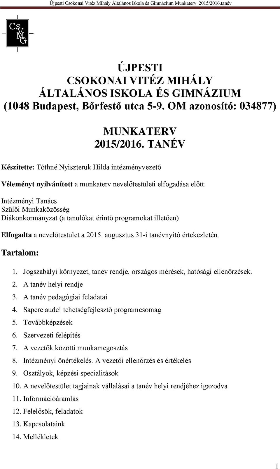 érintő programokat illetően) Elfogadta a nevelőtestület a 2015. augusztus 31-i tanévnyitó értekezletén. Tartalom: 1. Jogszabályi környezet, tanév rendje, országos mérések, hatósági ellenőrzések. 2. A tanév helyi rendje 3.