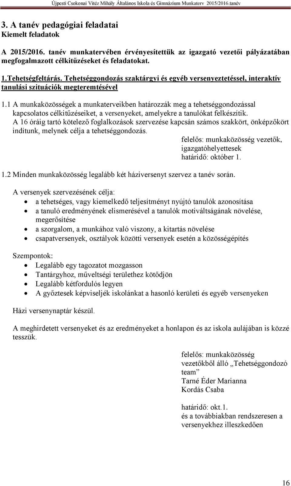 1 A munkaközösségek a munkaterveikben határozzák meg a tehetséggondozással kapcsolatos célkitűzéseiket, a versenyeket, amelyekre a tanulókat felkészítik.