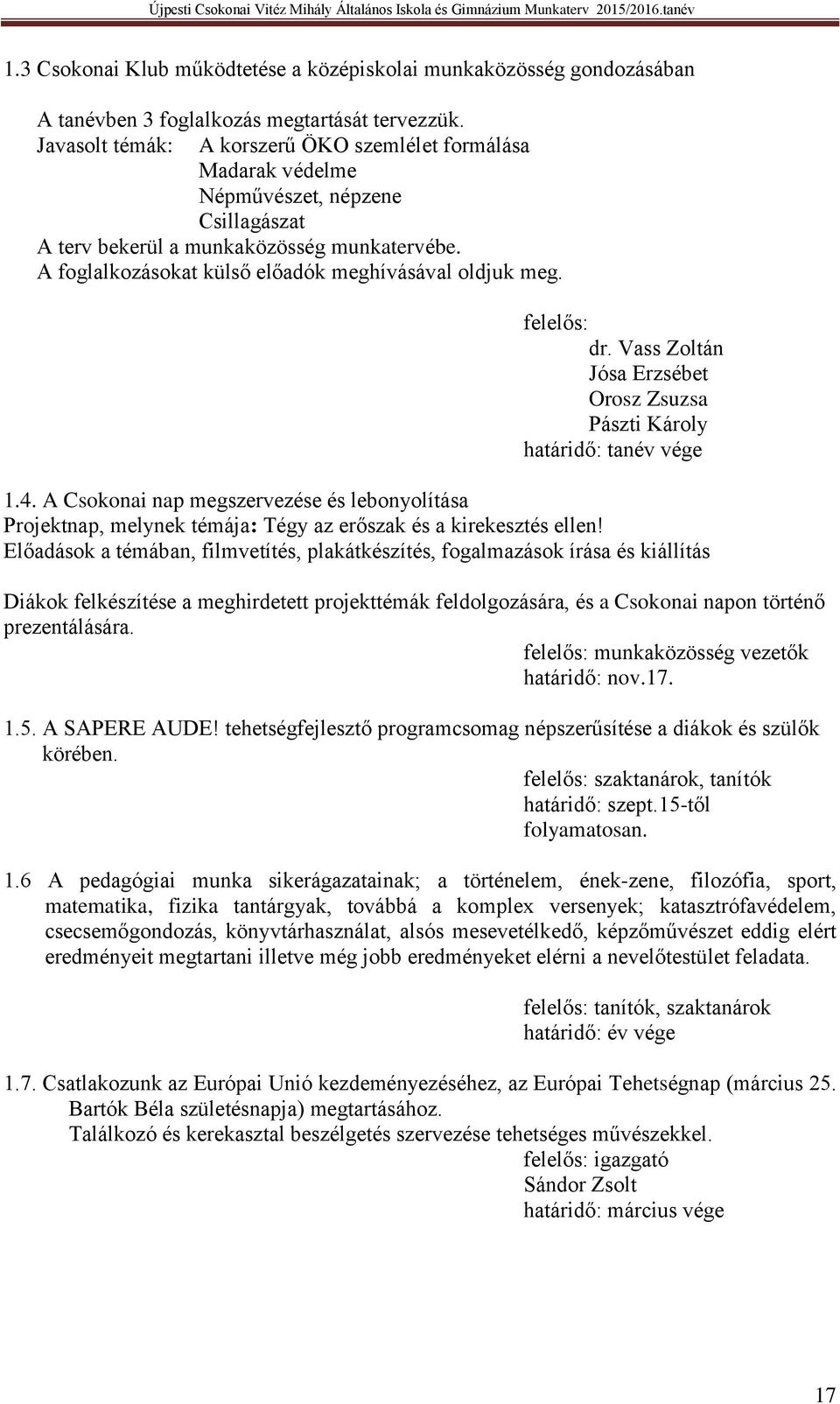 A foglalkozásokat külső előadók meghívásával oldjuk meg. felelős: dr. Vass Zoltán Jósa Erzsébet Orosz Zsuzsa Pászti Károly határidő: tanév vége 1.4.