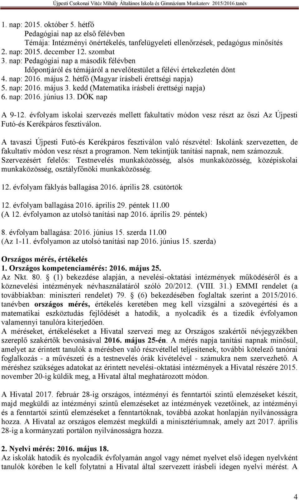 kedd (Matematika írásbeli érettségi napja) 6. nap: 2016. június 13. DÖK nap A 9-12. évfolyam iskolai szervezés mellett fakultatív módon vesz részt az őszi Az Újpesti Futó-és Kerékpáros fesztiválon.