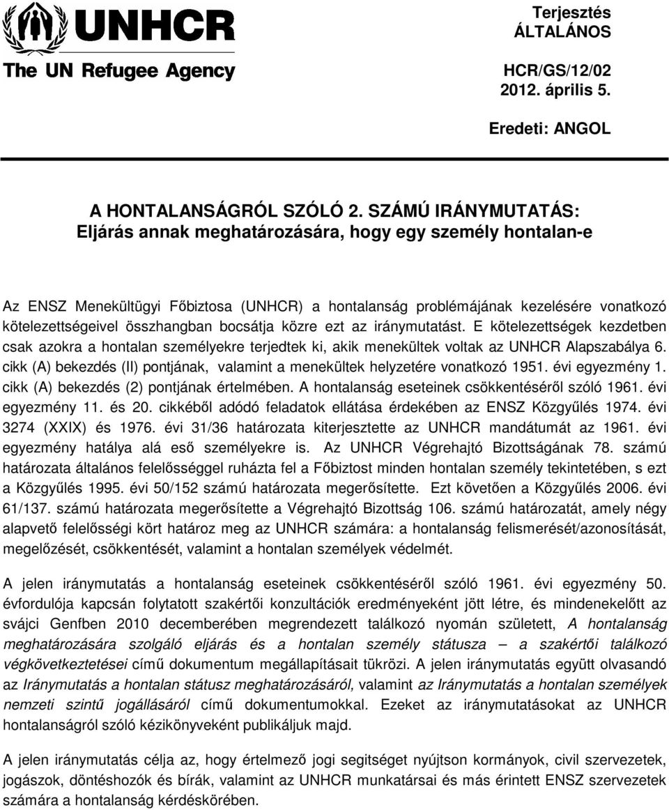 bocsátja közre ezt az iránymutatást. E kötelezettségek kezdetben csak azokra a hontalan személyekre terjedtek ki, akik menekültek voltak az UNHCR Alapszabálya 6.