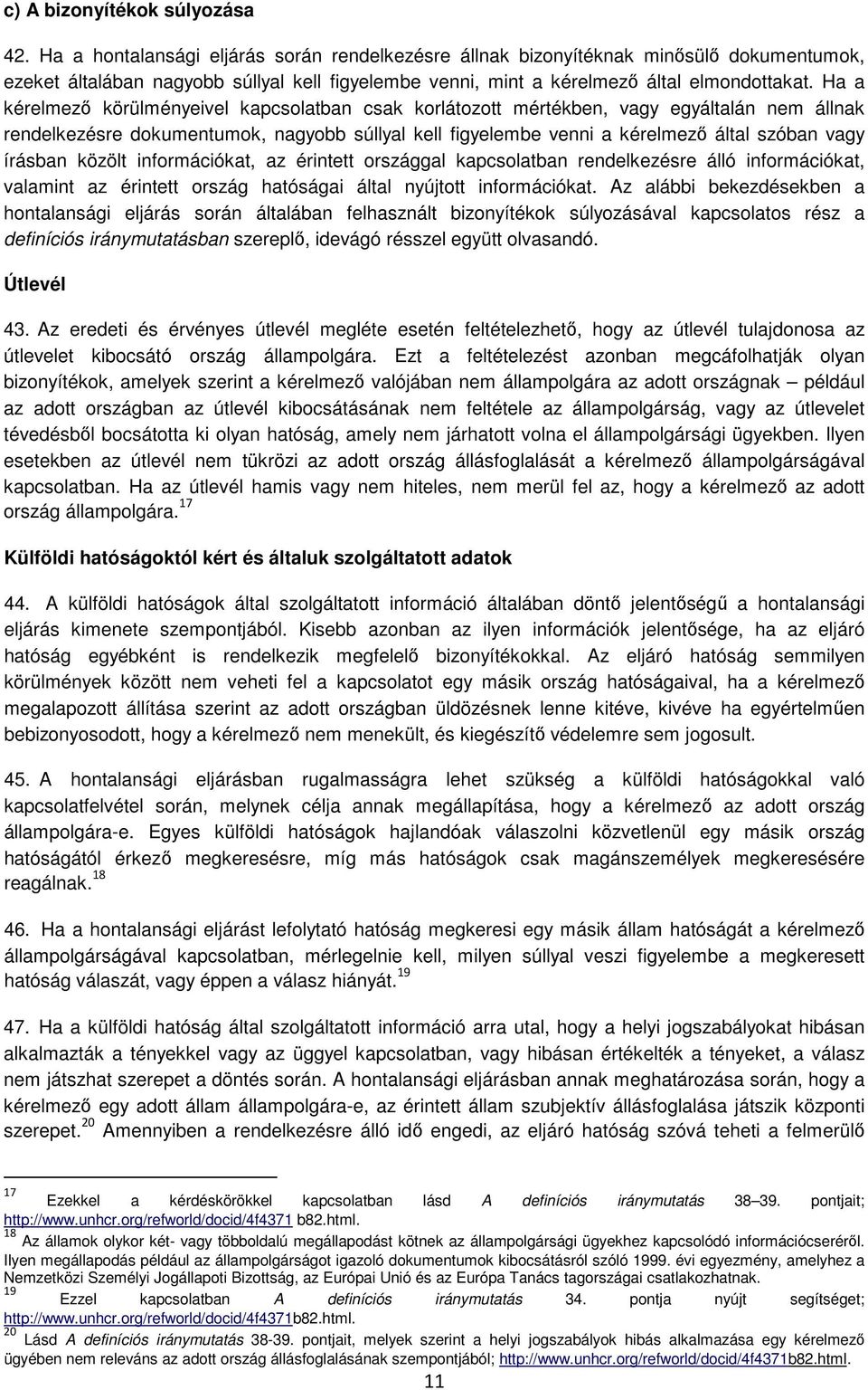 Ha a kérelmező körülményeivel kapcsolatban csak korlátozott mértékben, vagy egyáltalán nem állnak rendelkezésre dokumentumok, nagyobb súllyal kell figyelembe venni a kérelmező által szóban vagy