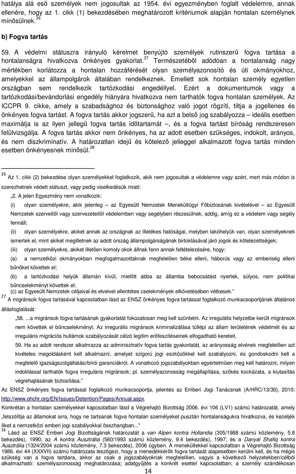 27 Természetéből adódóan a hontalanság nagy mértékben korlátozza a hontalan hozzáférését olyan személyazonosító és úti okmányokhoz, amelyekkel az állampolgárok általában rendelkeznek.