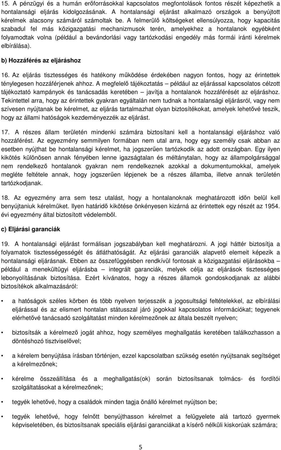 A felmerülő költségeket ellensúlyozza, hogy kapacitás szabadul fel más közigazgatási mechanizmusok terén, amelyekhez a hontalanok egyébként folyamodtak volna (például a bevándorlási vagy tartózkodási