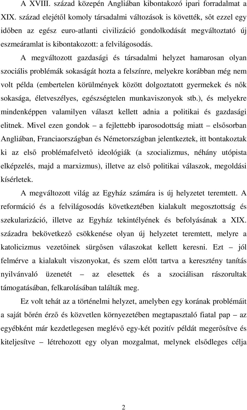 A megváltozott gazdasági és társadalmi helyzet hamarosan olyan szociális problémák sokaságát hozta a felszínre, melyekre korábban még nem volt példa (embertelen körülmények között dolgoztatott