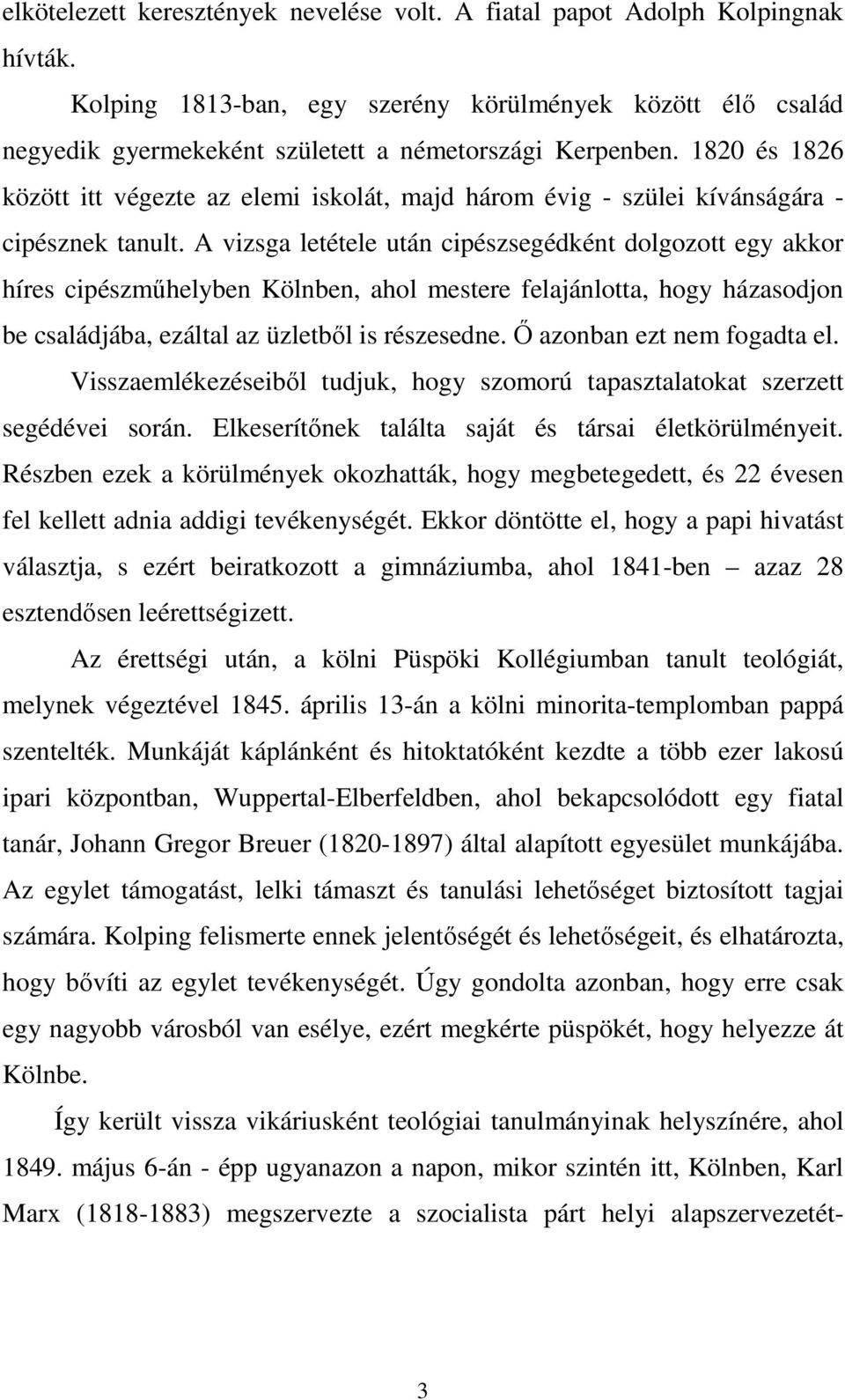 A vizsga letétele után cipészsegédként dolgozott egy akkor híres cipészmőhelyben Kölnben, ahol mestere felajánlotta, hogy házasodjon be családjába, ezáltal az üzletbıl is részesedne.