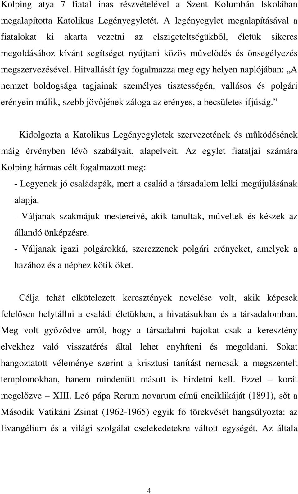 Hitvallását így fogalmazza meg egy helyen naplójában: A nemzet boldogsága tagjainak személyes tisztességén, vallásos és polgári erényein múlik, szebb jövıjének záloga az erényes, a becsületes ifjúság.