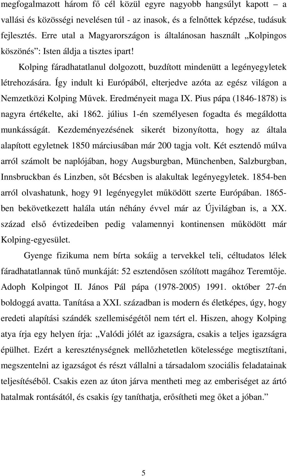 Így indult ki Európából, elterjedve azóta az egész világon a Nemzetközi Kolping Mővek. Eredményeit maga IX. Pius pápa (1846-1878) is nagyra értékelte, aki 1862.