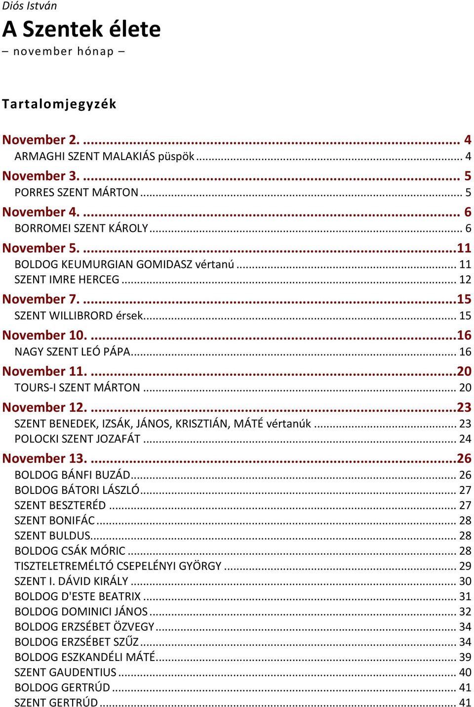 ...20 TOURS I SZENT MÁRTON... 20 November 12....23 SZENT BENEDEK, IZSÁK, JÁNOS, KRISZTIÁN, MÁTÉ vértanúk... 23 POLOCKI SZENT JOZAFÁT... 24 November 13....26 BOLDOG BÁNFI BUZÁD.