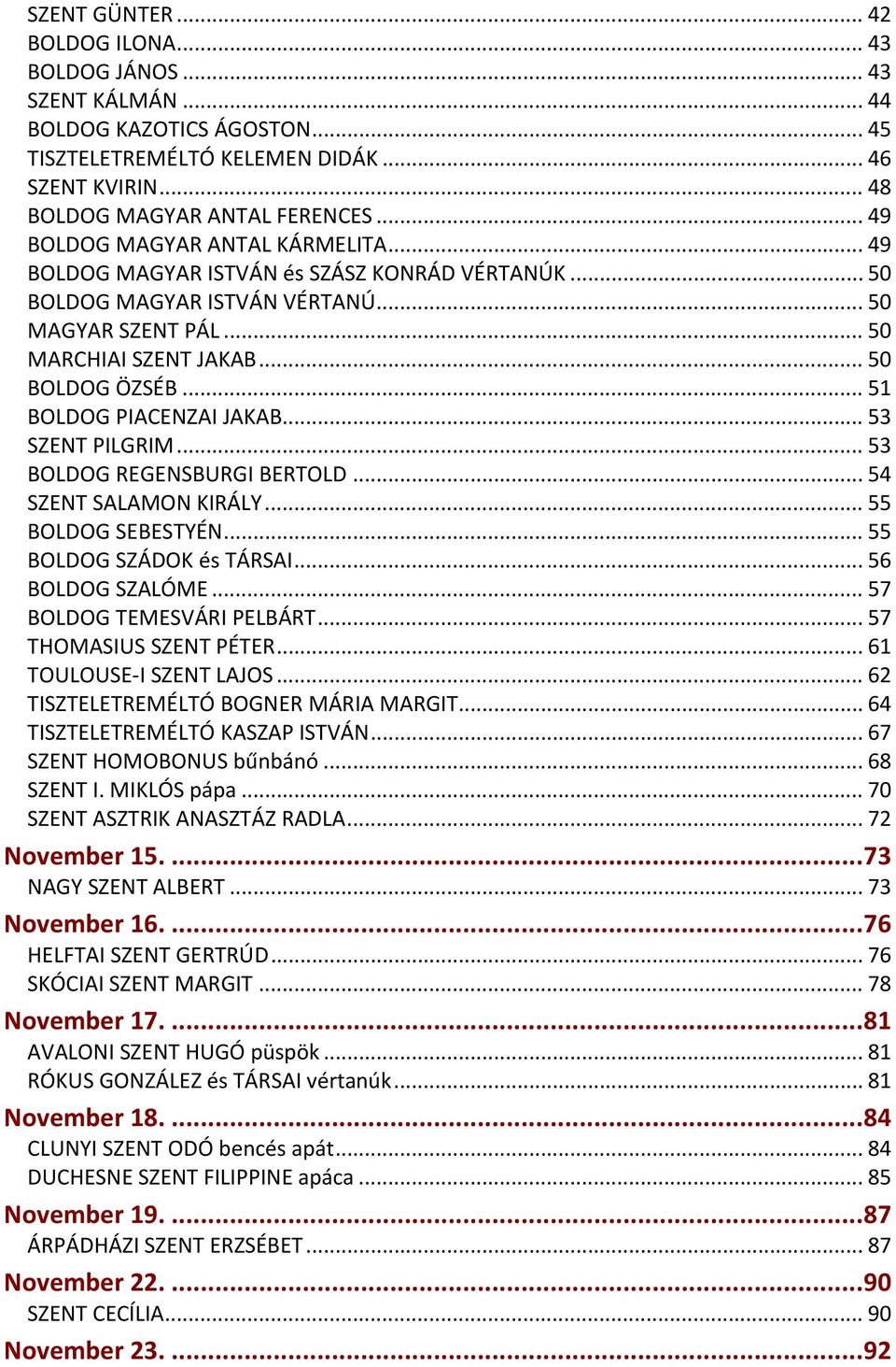 .. 51 BOLDOG PIACENZAI JAKAB... 53 SZENT PILGRIM... 53 BOLDOG REGENSBURGI BERTOLD... 54 SZENT SALAMON KIRÁLY... 55 BOLDOG SEBESTYÉN... 55 BOLDOG SZÁDOK és TÁRSAI... 56 BOLDOG SZALÓME.