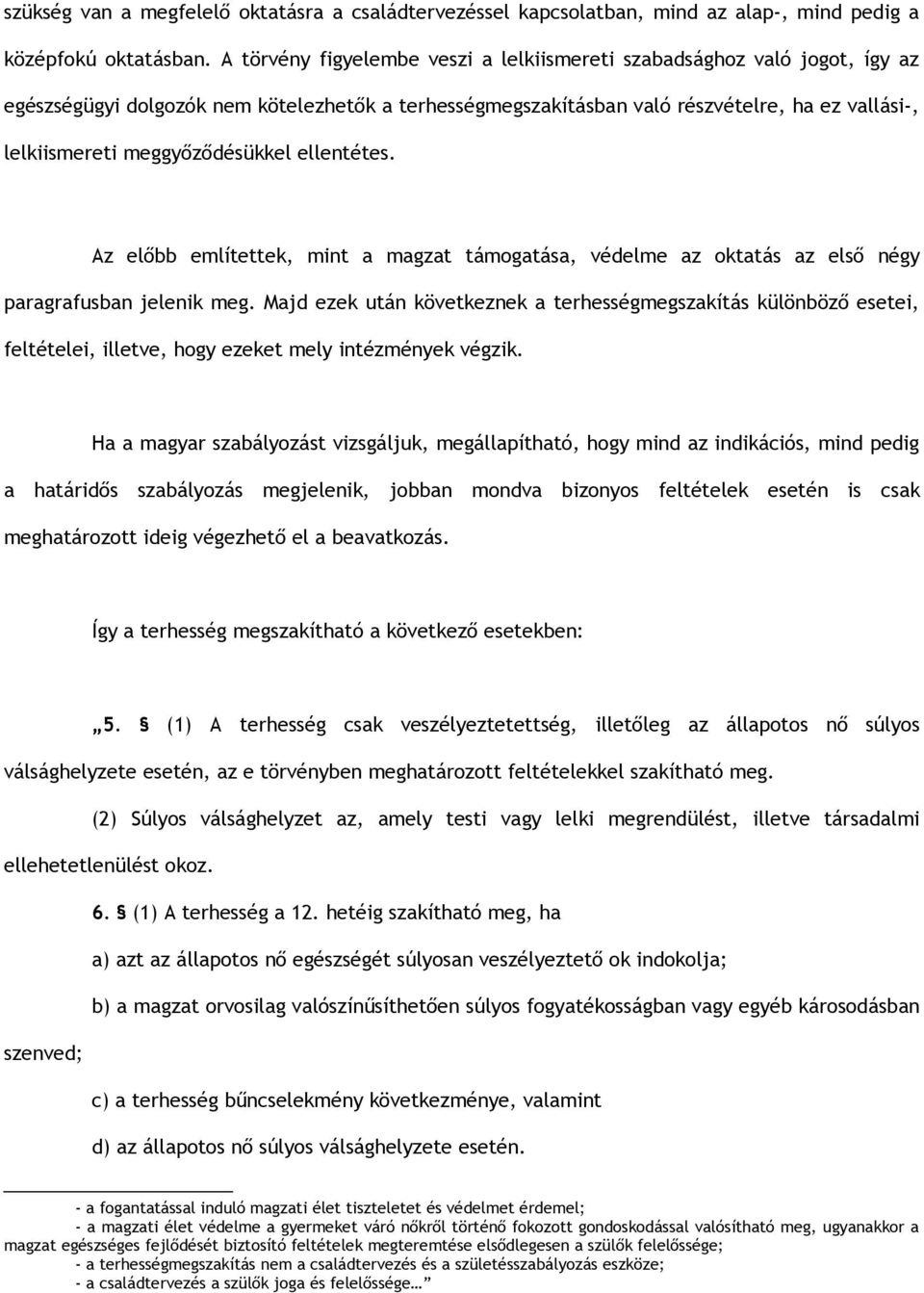meggyőződésükkel ellentétes. Az előbb említettek, mint a magzat támogatása, védelme az oktatás az első négy paragrafusban jelenik meg.