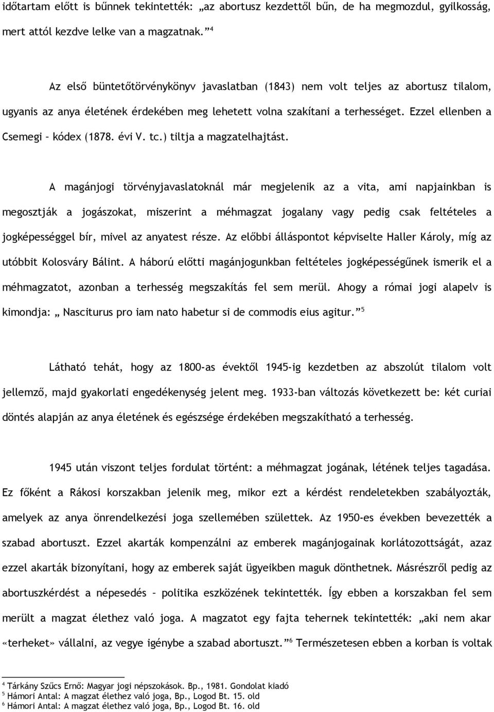 Ezzel ellenben a Csemegi kódex (1878. évi V. tc.) tiltja a magzatelhajtást.