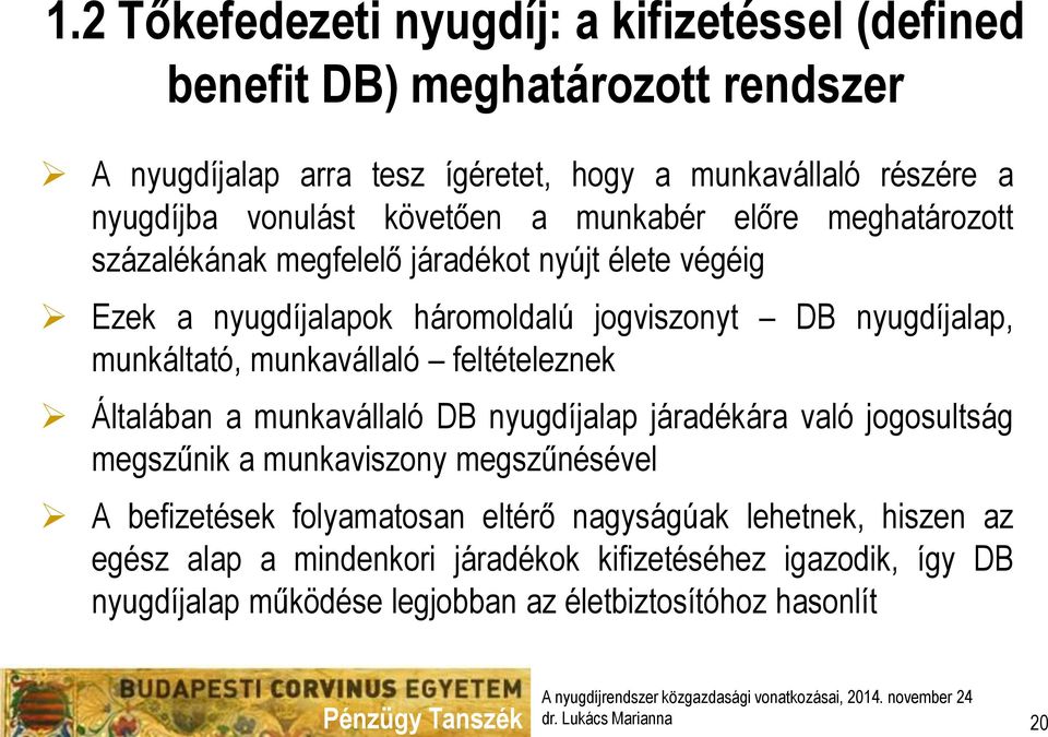 munkavállaló feltételeznek Általában a munkavállaló DB nyugdíjalap járadékára való jogosultság megszűnik a munkaviszony megszűnésével A befizetések folyamatosan eltérő