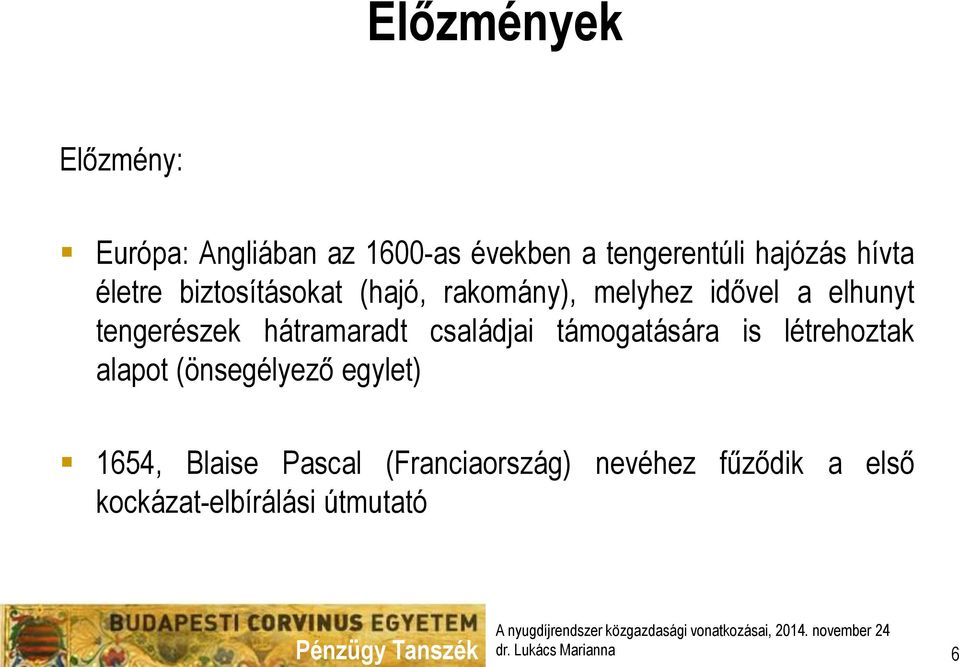 hátramaradt családjai támogatására is létrehoztak alapot (önsegélyező egylet) 1654,