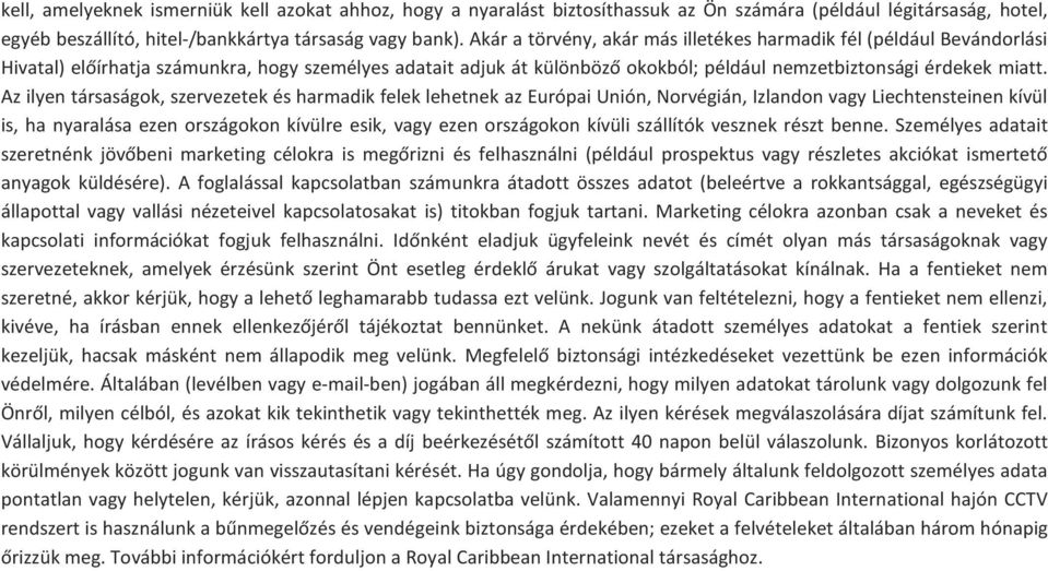 Az ilyen társaságok, szervezetek és harmadik felek lehetnek az Európai Unión, Norvégián, Izlandon vagy Liechtensteinen kívül is, ha nyaralása ezen országokon kívülre esik, vagy ezen országokon kívüli