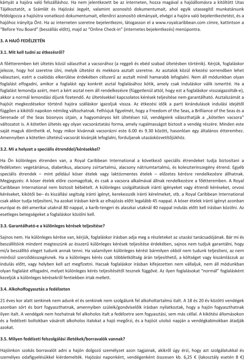 feldolgozza a hajóútra vonatkozó dokumentumait, ellenőrzi azonosító okmányait, elvégzi a hajóra való bejelentkeztetést, és a hajóhoz irányítja Önt.