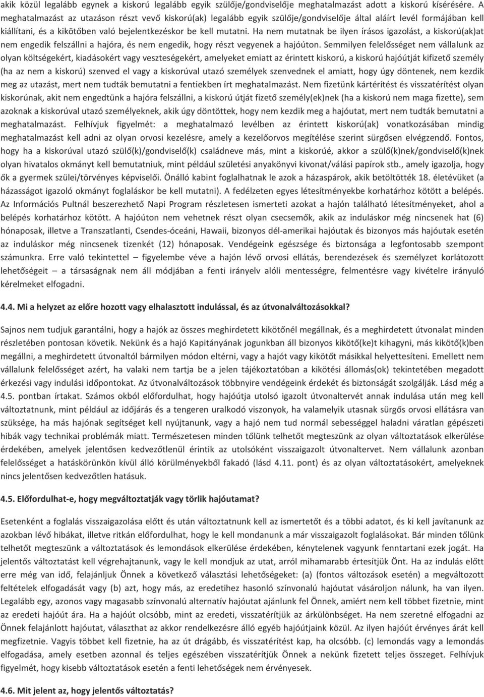 Ha nem mutatnak be ilyen írásos igazolást, a kiskorú(ak)at nem engedik felszállni a hajóra, és nem engedik, hogy részt vegyenek a hajóúton.