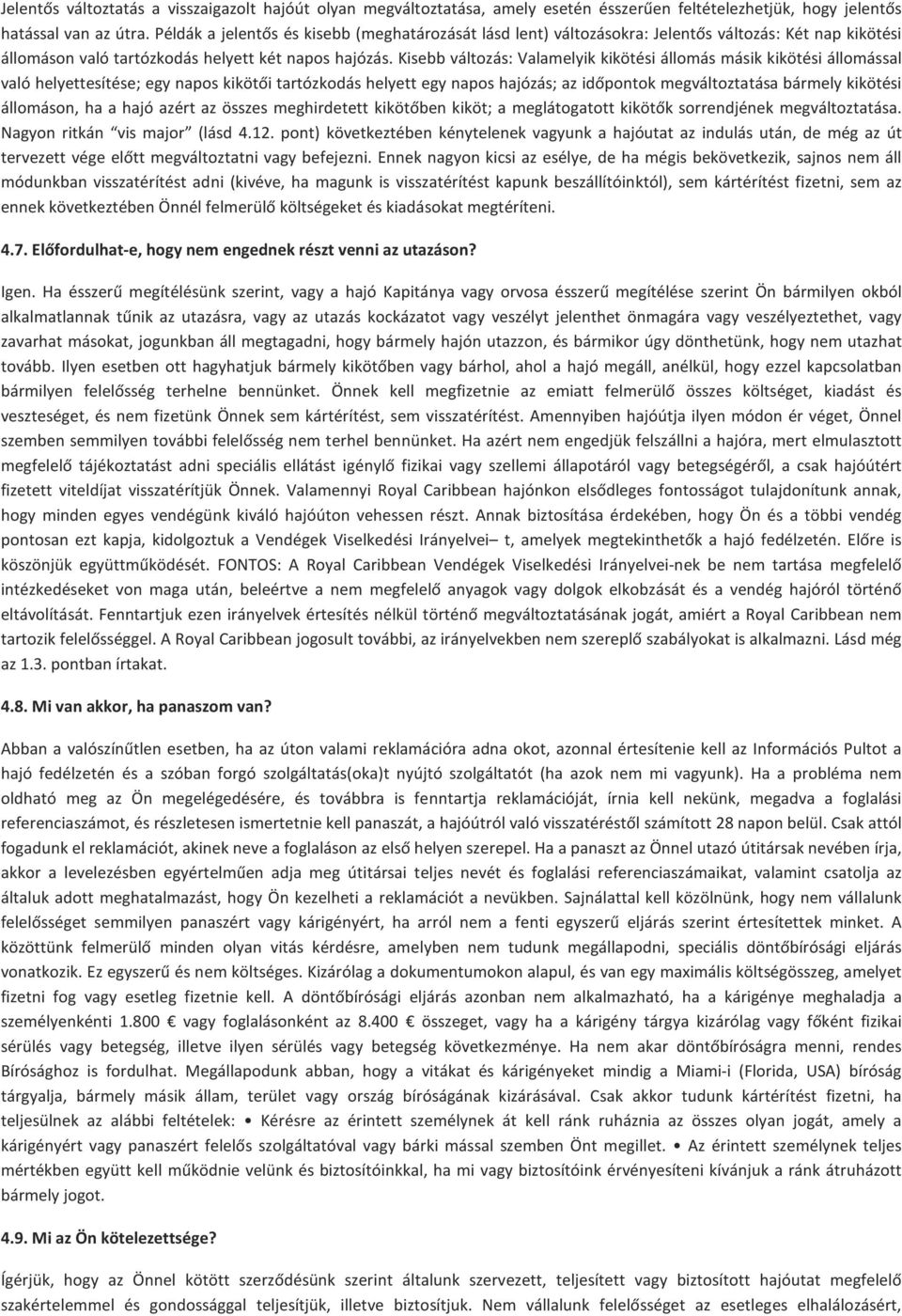 Kisebb változás: Valamelyik kikötési állomás másik kikötési állomással való helyettesítése; egy napos kikötői tartózkodás helyett egy napos hajózás; az időpontok megváltoztatása bármely kikötési