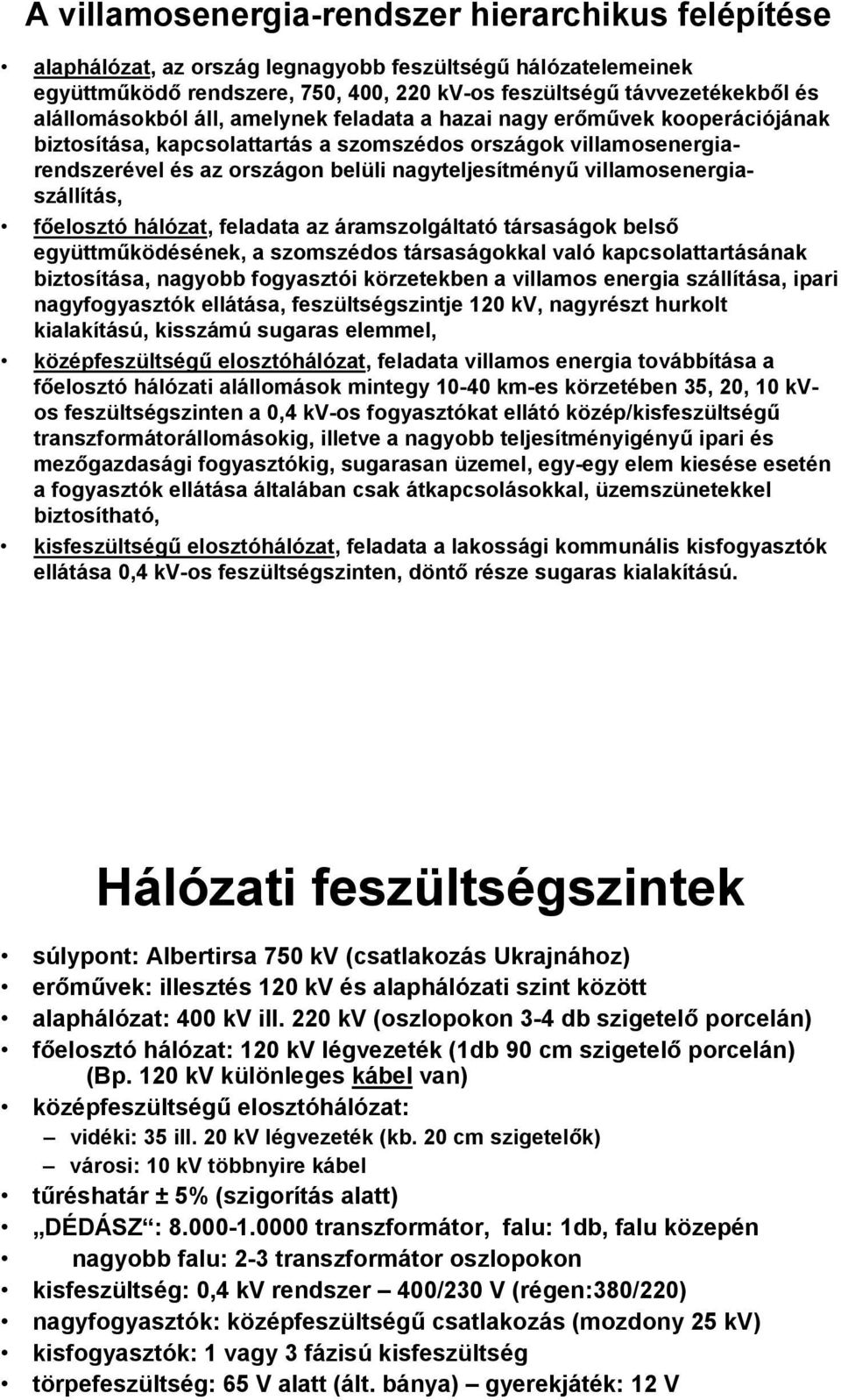 villamosenergiaszállítás, főelosztó hálózat, feladata az áramszolgáltató társaságok belső együttműködésének, a szomszédos társaságokkal való kapcsolattartásának biztosítása, nagyobb fogyasztói