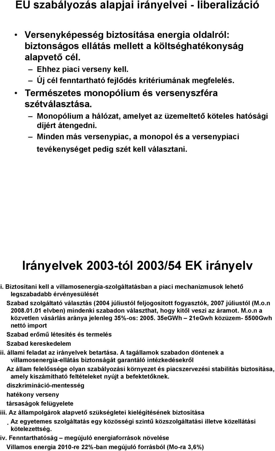 Minden más versenypiac, a monopol és a versenypiaci tevékenységet pedig szét kell választani. Irányelvek 2003-tól 2003/54 EK irányelv i.