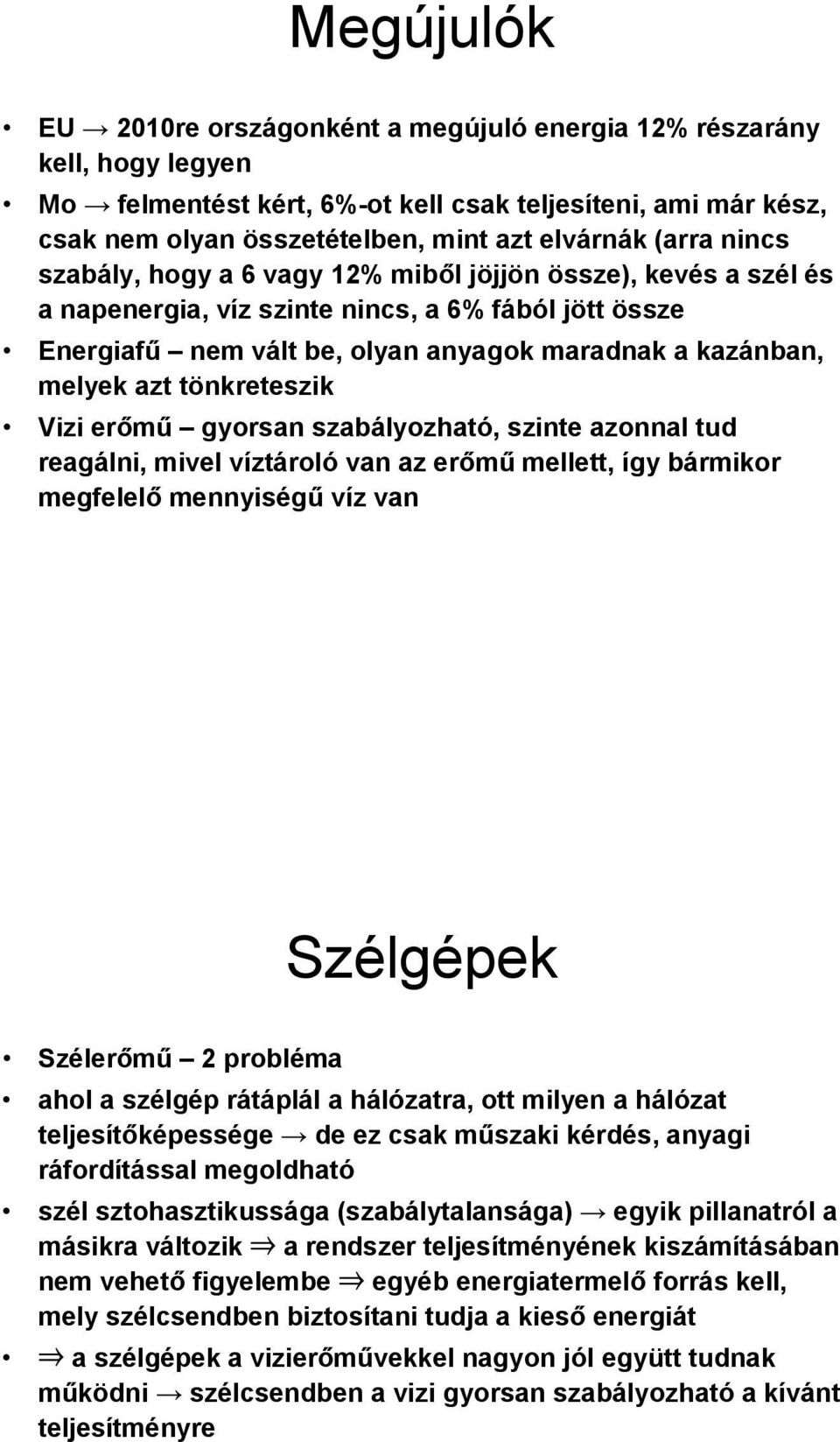 tönkreteszik Vizi erőmű gyorsan szabályozható, szinte azonnal tud reagálni, mivel víztároló van az erőmű mellett, így bármikor megfelelő mennyiségű víz van Szélgépek Szélerőmű 2 probléma ahol a