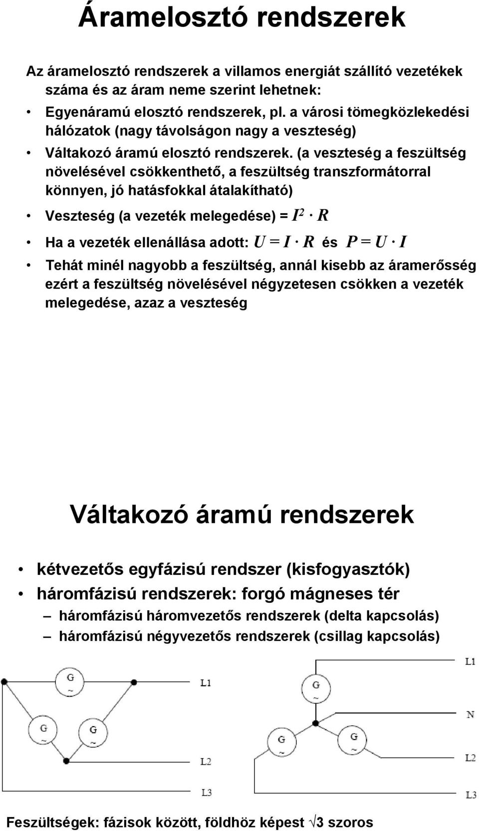 (a veszteség a feszültség növelésével csökkenthető, a feszültség transzformátorral könnyen, jó hatásfokkal átalakítható) Veszteség (a vezeték melegedése) = I 2 R Ha a vezeték ellenállása adott: U = I