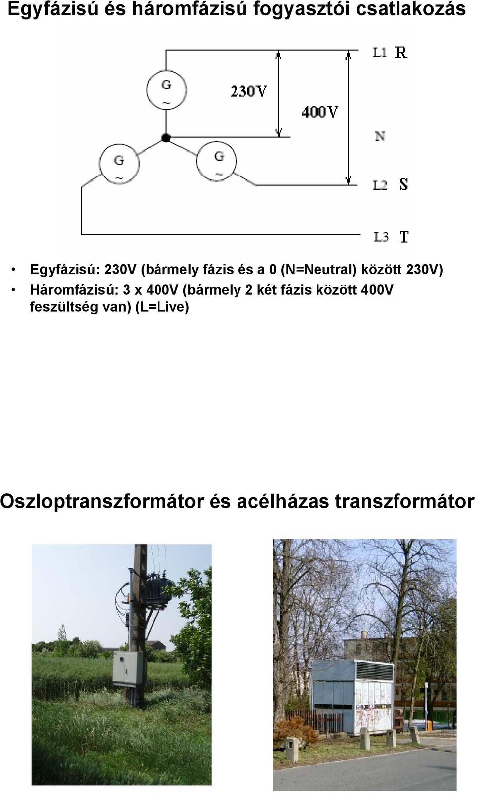 Háromfázisú: 3 x 400V (bármely 2 két fázis között 400V