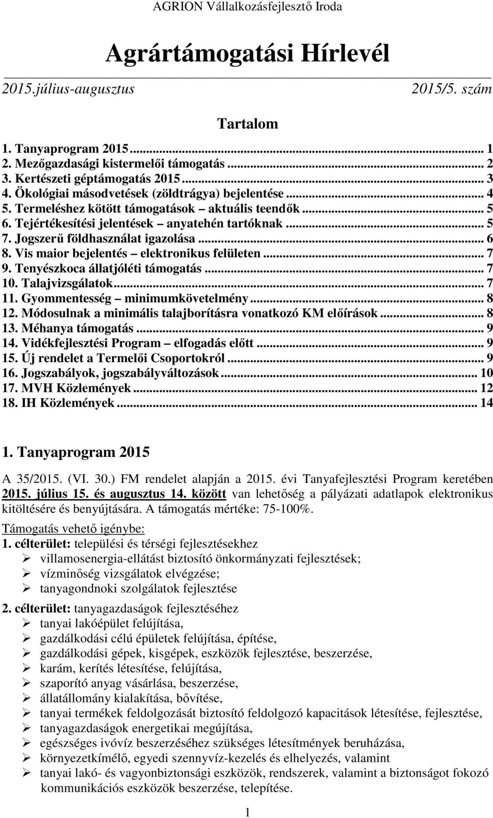 .. 6 8. Vis maior bejelentés elektronikus felületen... 7 9. Tenyészkoca állatjóléti támogatás... 7 10. Talajvizsgálatok... 7 11. Gyommentesség minimumkövetelmény... 8 12.